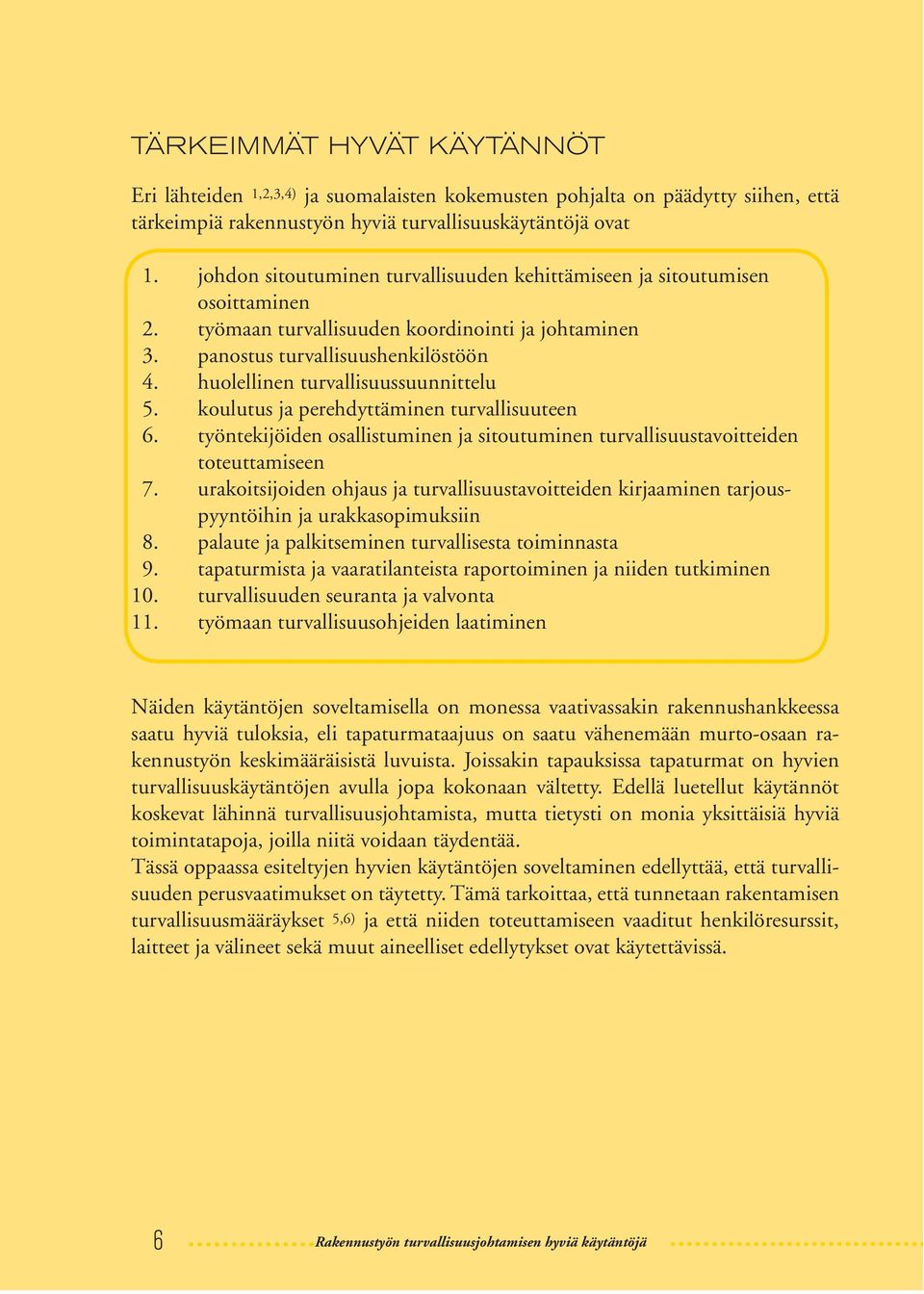 Siinä määritellään yrityksen turvallisuustoiminnan suuntaviivat ja se, miten turvallisuus otetaan huomioon yrityksen johtamisessa ja tuotannon suunnittelussa sekä toteutuksessa.