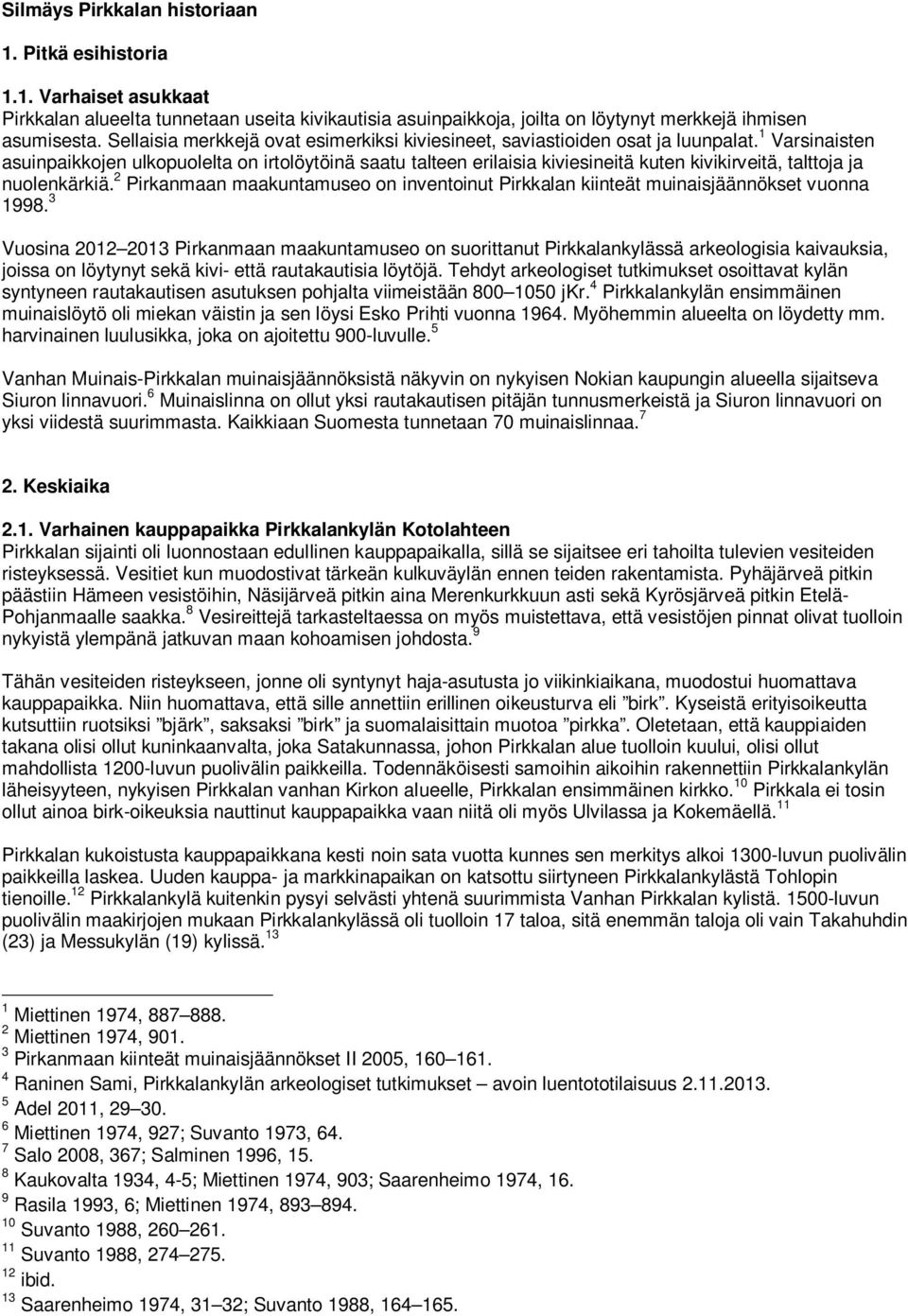 1 Varsinaisten asuinpaikkojen ulkopuolelta on irtolöytöinä saatu talteen erilaisia kiviesineitä kuten kivikirveitä, talttoja ja nuolenkärkiä.