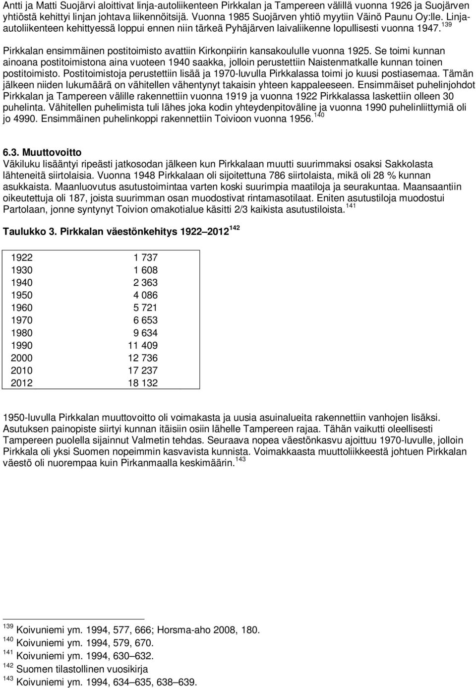 139 Pirkkalan ensimmäinen postitoimisto avattiin Kirkonpiirin kansakoululle vuonna 1925.