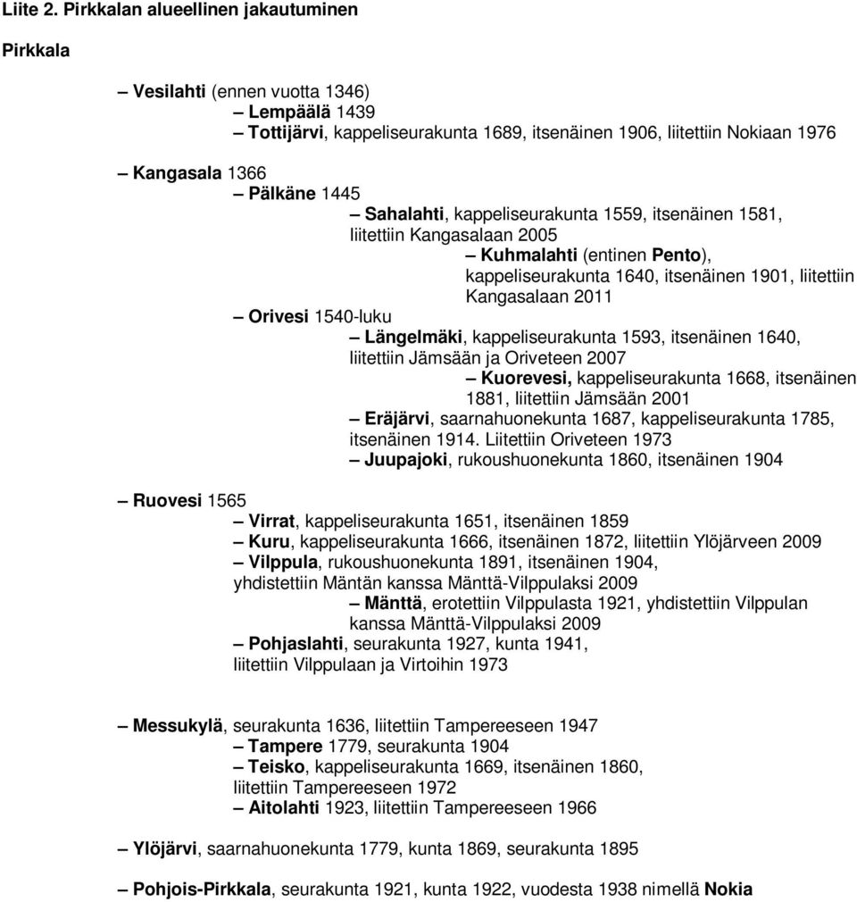 Sahalahti, kappeliseurakunta 1559, itsenäinen 1581, liitettiin Kangasalaan 2005 Kuhmalahti (entinen Pento), kappeliseurakunta 1640, itsenäinen 1901, liitettiin Kangasalaan 2011 Orivesi 1540-luku