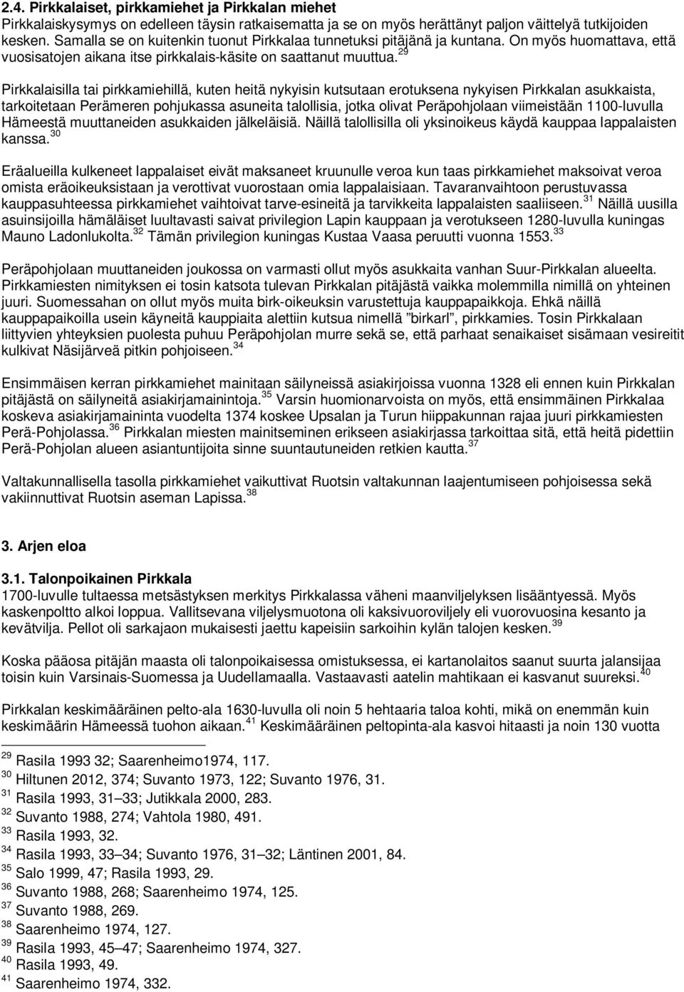 29 Pirkkalaisilla tai pirkkamiehillä, kuten heitä nykyisin kutsutaan erotuksena nykyisen Pirkkalan asukkaista, tarkoitetaan Perämeren pohjukassa asuneita talollisia, jotka olivat Peräpohjolaan