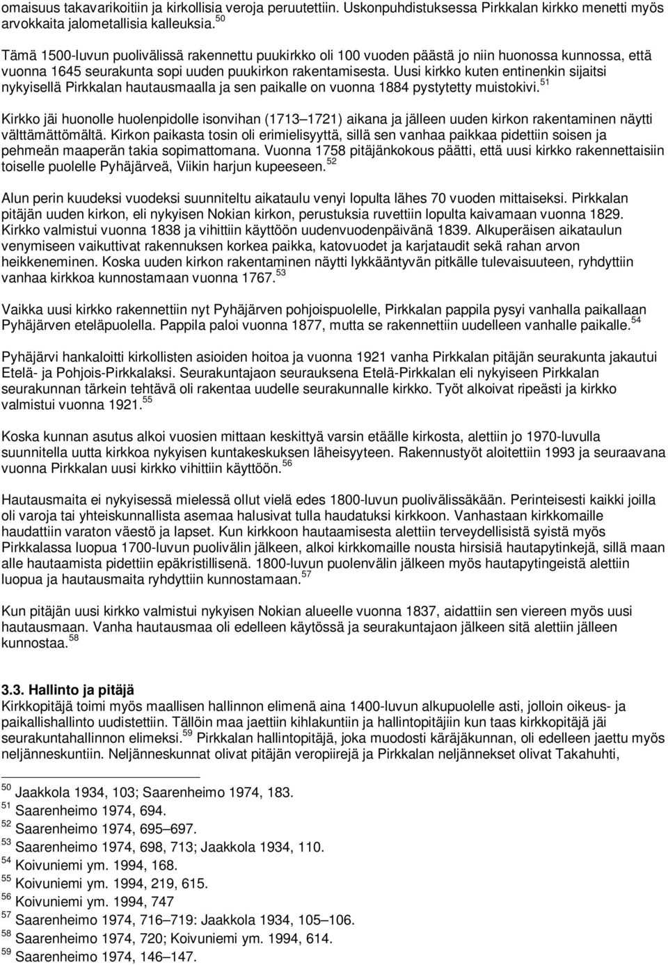 Uusi kirkko kuten entinenkin sijaitsi nykyisellä Pirkkalan hautausmaalla ja sen paikalle on vuonna 1884 pystytetty muistokivi.