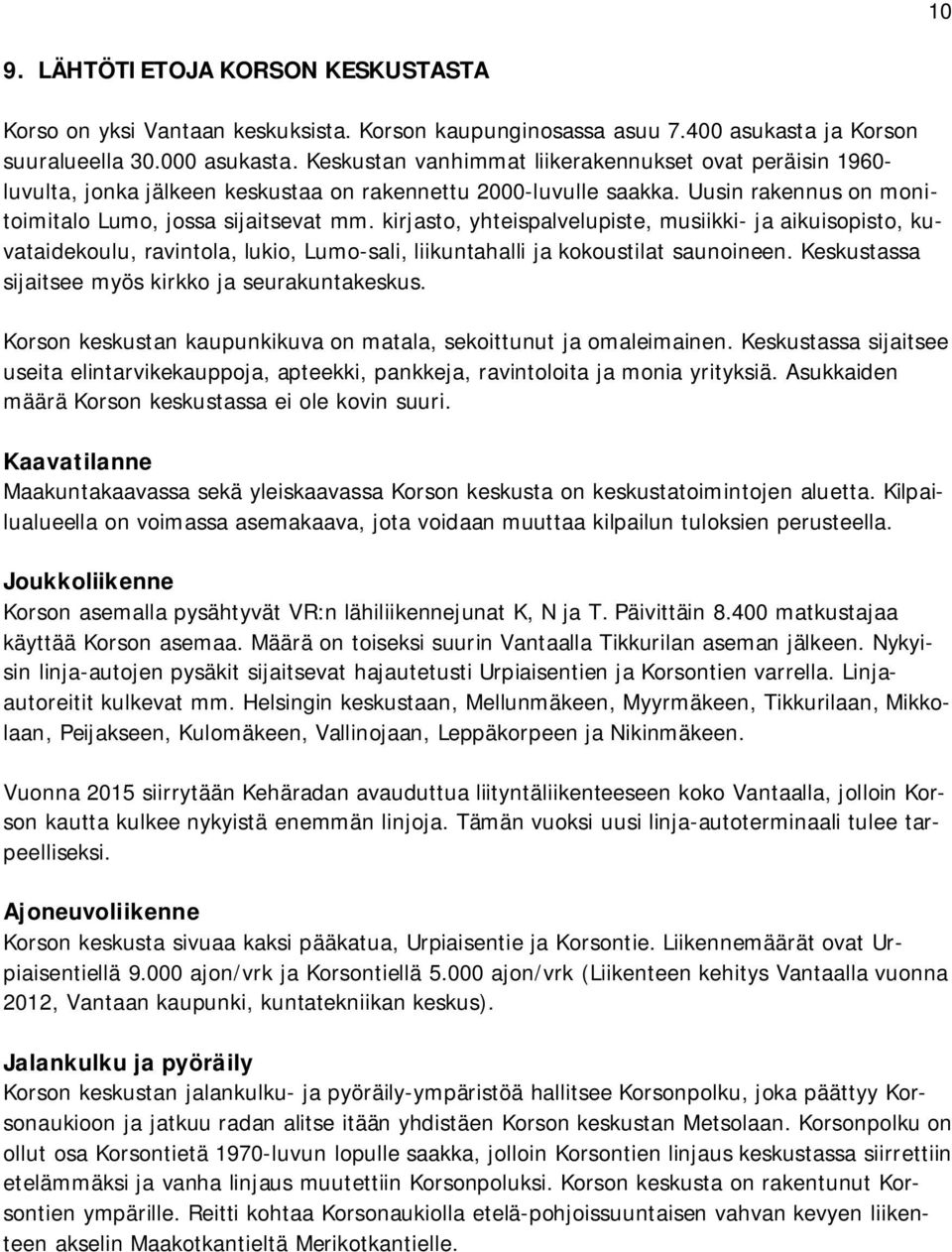 kirjasto, yhteispalvelupiste, musiikki- ja aikuisopisto, kuvataidekoulu, ravintola, lukio, Lumo-sali, liikuntahalli ja kokoustilat saunoineen. Keskustassa sijaitsee myös kirkko ja seurakuntakeskus.