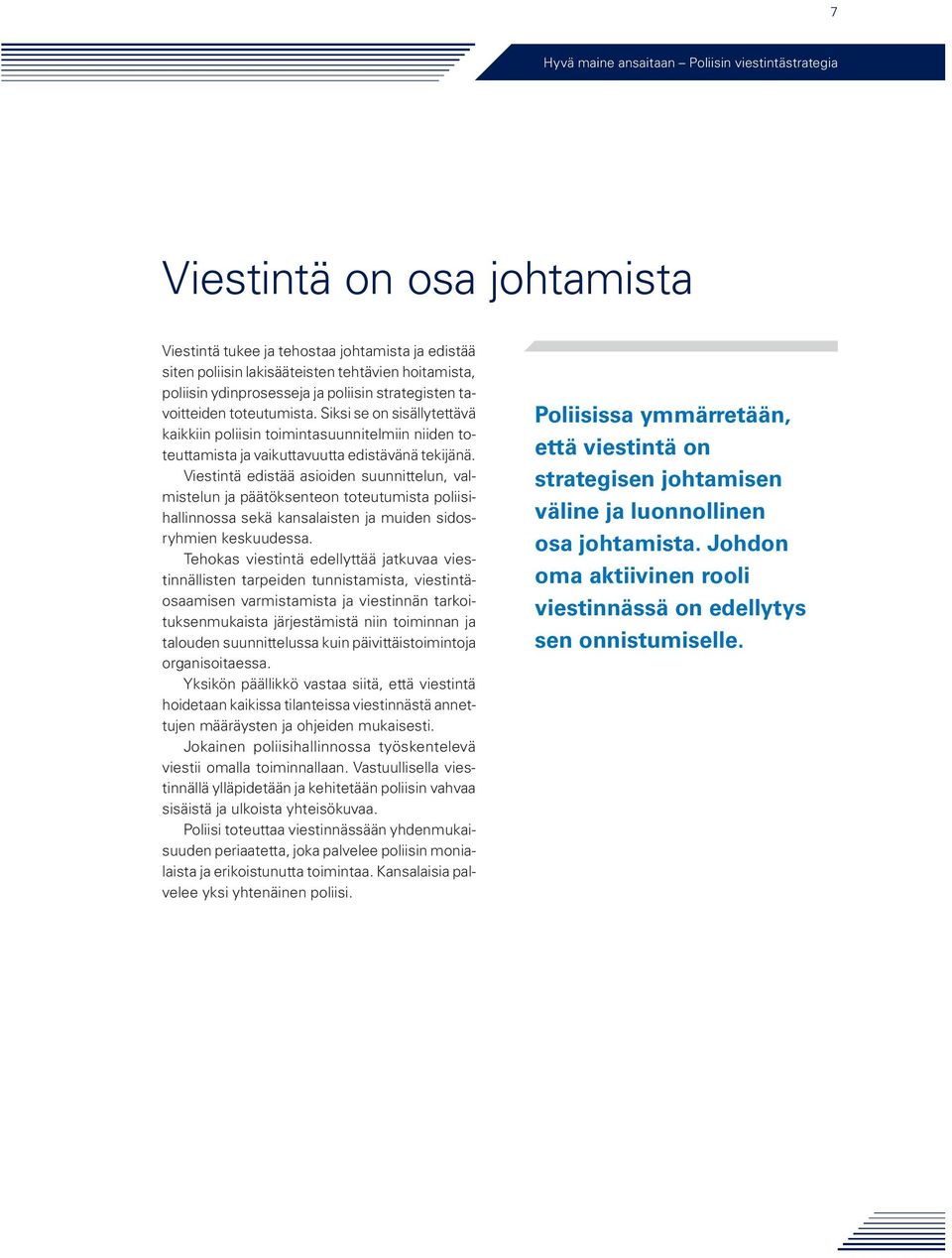 Viestintä edistää asioiden suunnittelun, valmistelun ja päätöksenteon toteutumista poliisihallinnossa sekä kansalaisten ja muiden sidosryhmien keskuudessa.