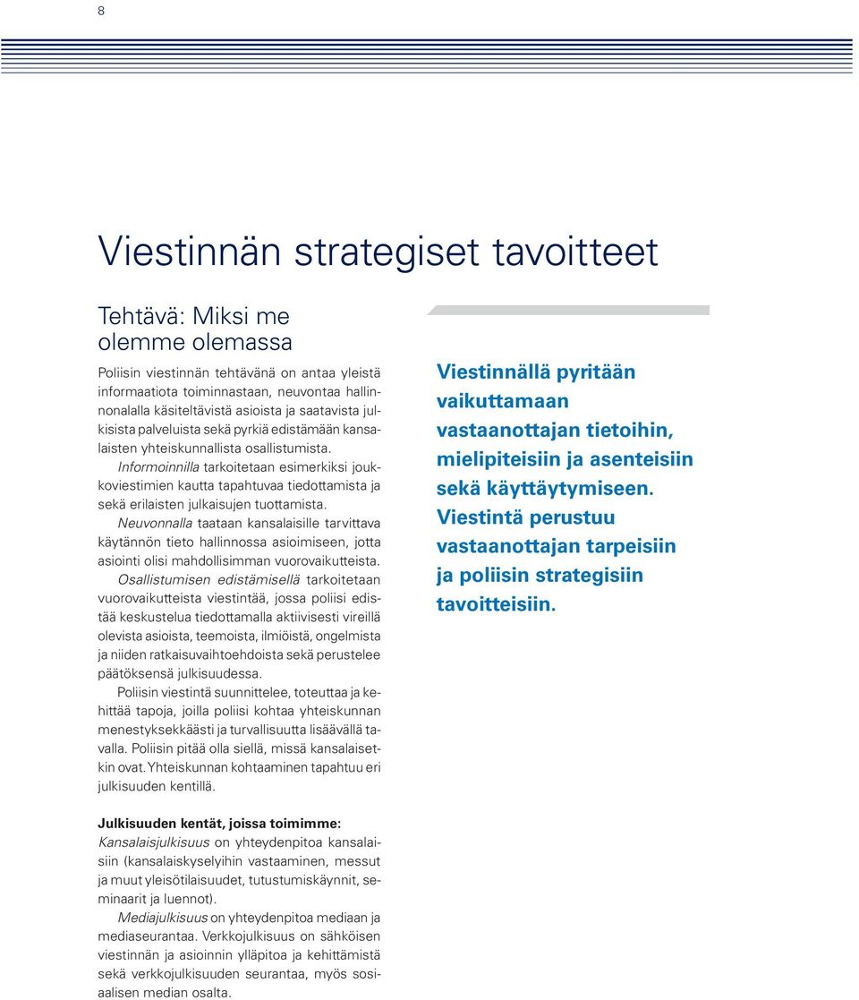 Informoinnilla tarkoitetaan esimerkiksi joukkoviestimien kautta tapahtuvaa tiedottamista ja sekä erilaisten julkaisujen tuottamista.