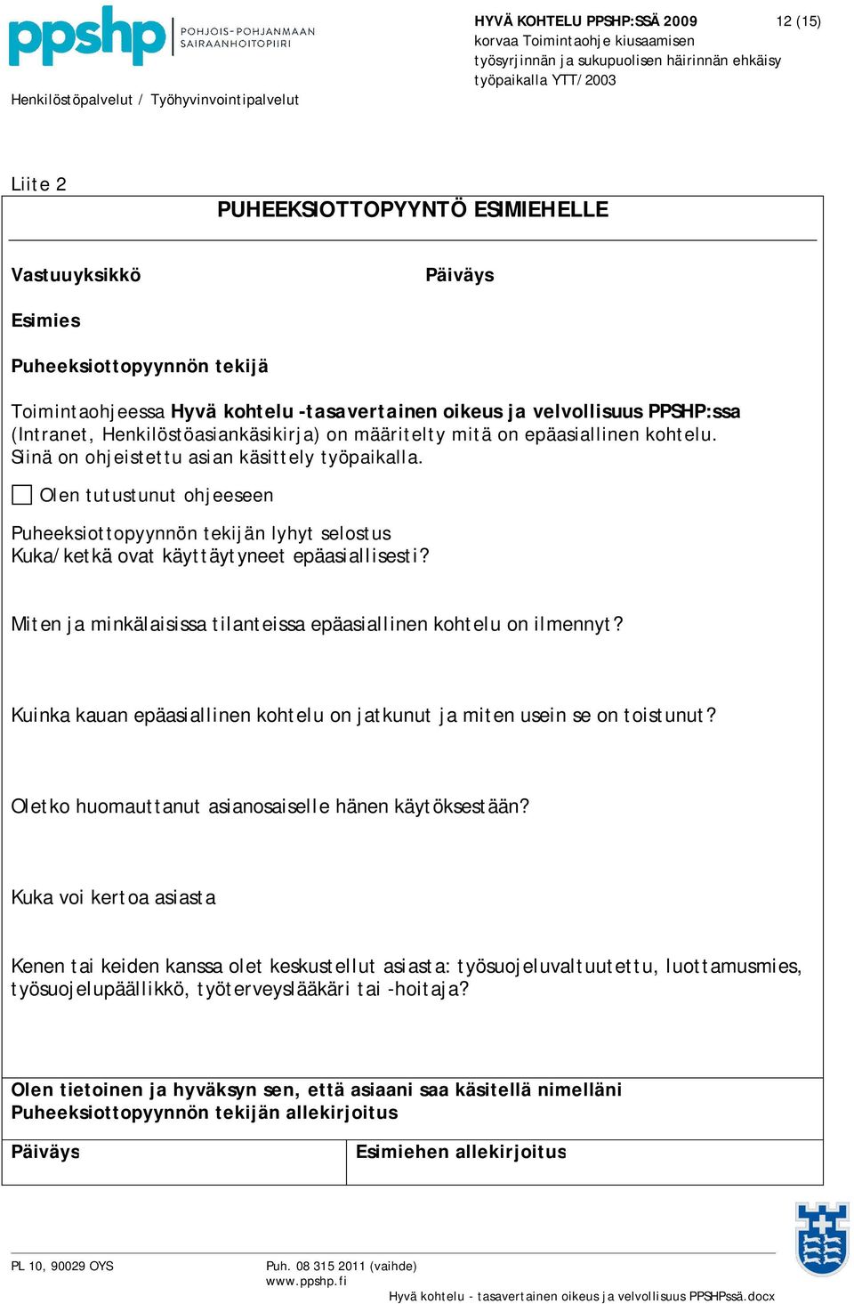 Olen tutustunut ohjeeseen Puheeksiottopyynnön tekijän lyhyt selostus Kuka/ketkä ovat käyttäytyneet epäasiallisesti? Miten ja minkälaisissa tilanteissa epäasiallinen kohtelu on ilmennyt?