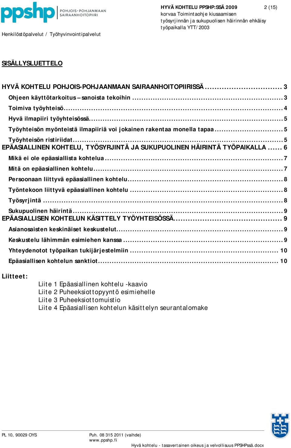 .. 5 EPÄASIALLINEN KOHTELU, TYÖSYRJINTÄ JA SUKUPUOLINEN HÄIRINTÄ TYÖPAIKALLA... 6 Mikä ei ole epäasiallista kohtelua... 7 Mitä on epäasiallinen kohtelu... 7 Persoonaan liittyvä epäasiallinen kohtelu.