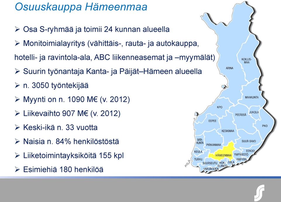 Päijät Hämeen alueella n. 3050 työntekijää Myynti on n. 1090 M (v. 2012) Liikevaihto 907 M (v.