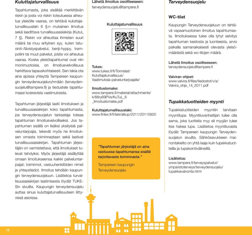 Riskin voi aiheuttaa ihmisten suuri määrä tai muu erityinen syy, kuten tatuointi-/lävistyspalvelut, benji-hyppy, trampoliini tai muut palvelut, joista voi aiheutua vaaraa.