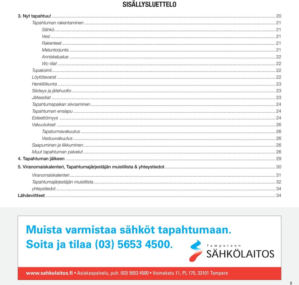 .. 24 Esteettömyys... 24 Vakuutukset... 26 Tapaturmavakuutus... 26 Vastuuvakuutus... 26 Saapuminen ja liikkuminen... 26 Muut tapahtuman palvelut... 26 4.