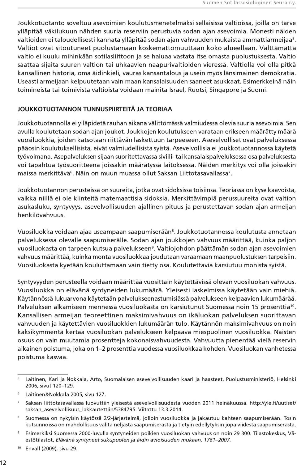 Monesti näiden valtioiden ei taloudellisesti kannata ylläpitää sodan ajan vahvuuden mukaista ammattiarmeijaa 5. Valtiot ovat sitoutuneet puolustamaan koskemattomuuttaan koko alueellaan.