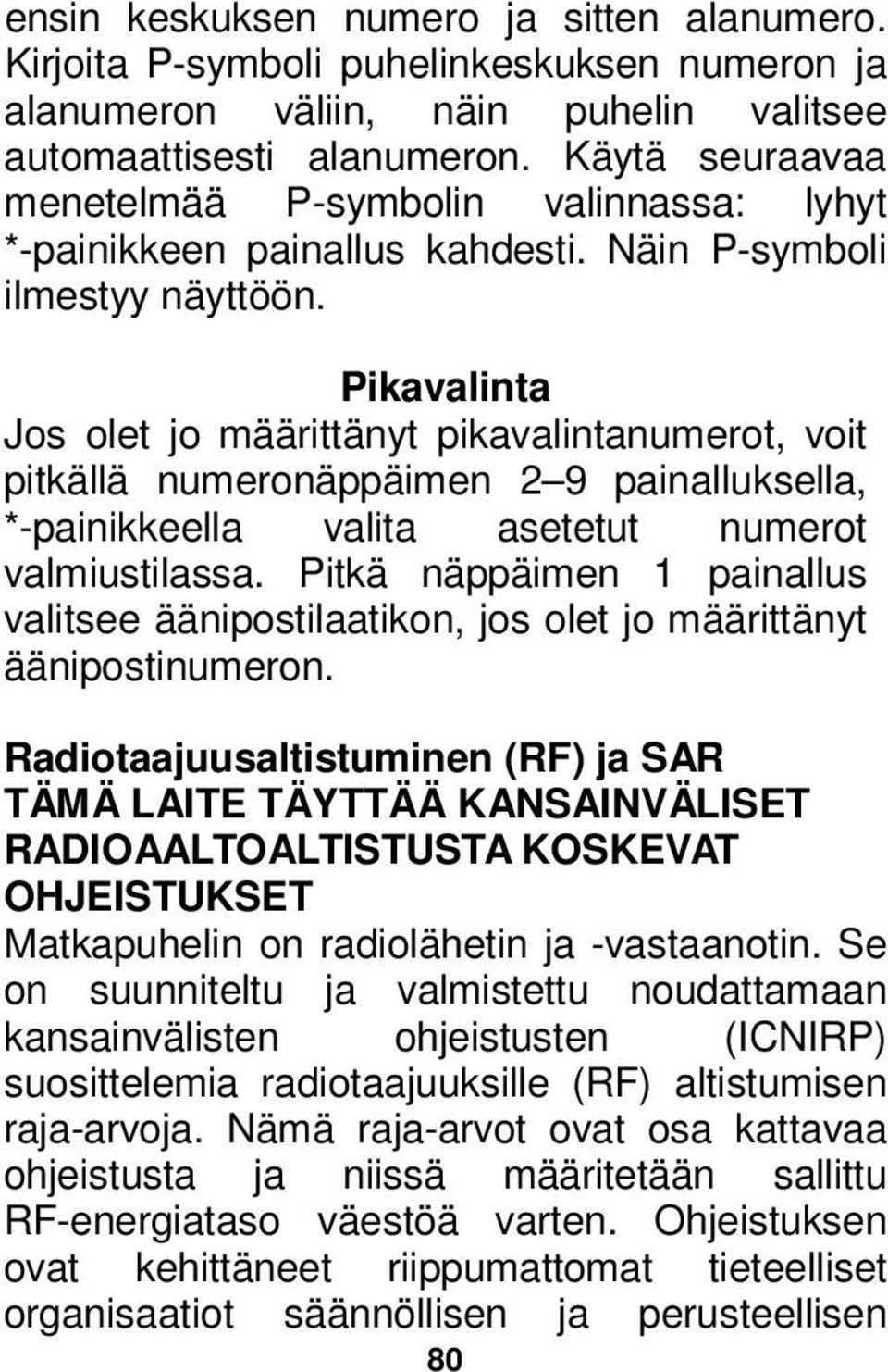 Pikavalinta Jos olet jo määrittänyt pikavalintanumerot, voit pitkällä numeronäppäimen 2 9 painalluksella, *-painikkeella valita asetetut numerot valmiustilassa.