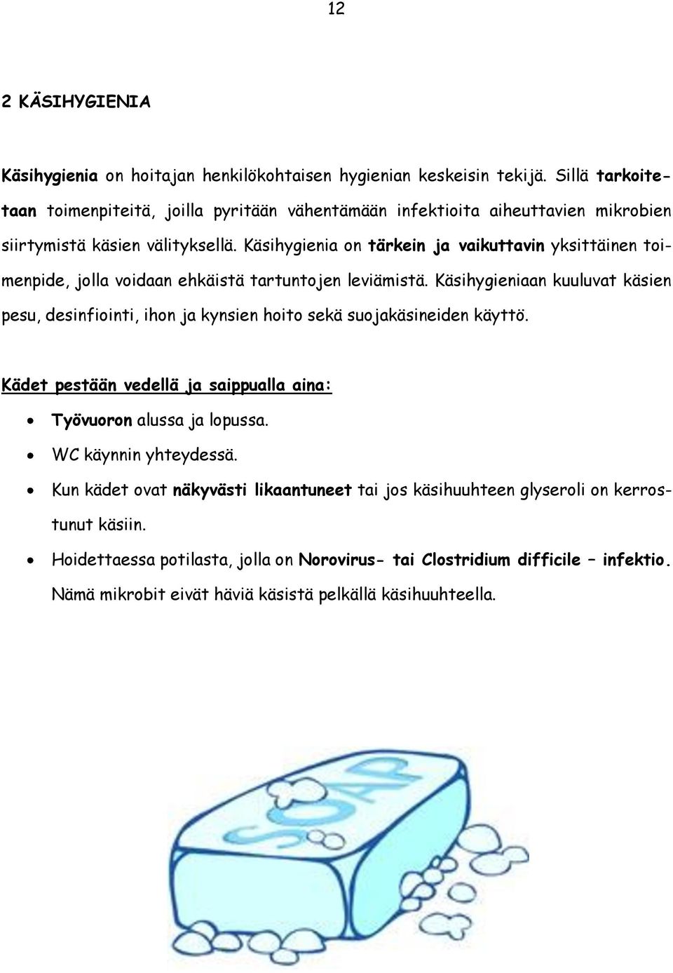 Käsihygienia on tärkein ja vaikuttavin yksittäinen toimenpide, jolla voidaan ehkäistä tartuntojen leviämistä.