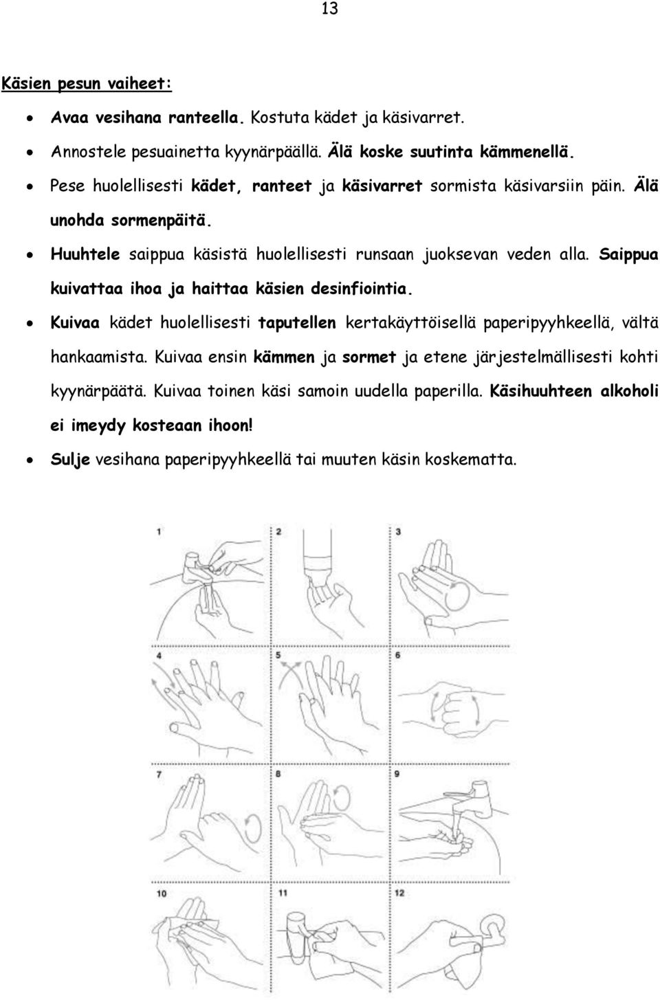 Saippua kuivattaa ihoa ja haittaa käsien desinfiointia. Kuivaa kädet huolellisesti taputellen kertakäyttöisellä paperipyyhkeellä, vältä hankaamista.