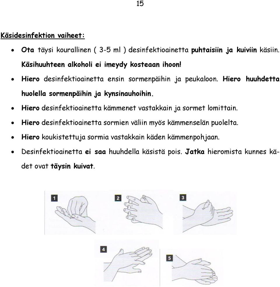 Hiero huuhdetta huolella sormenpäihin ja kynsinauhoihin. Hiero desinfektioainetta kämmenet vastakkain ja sormet lomittain.