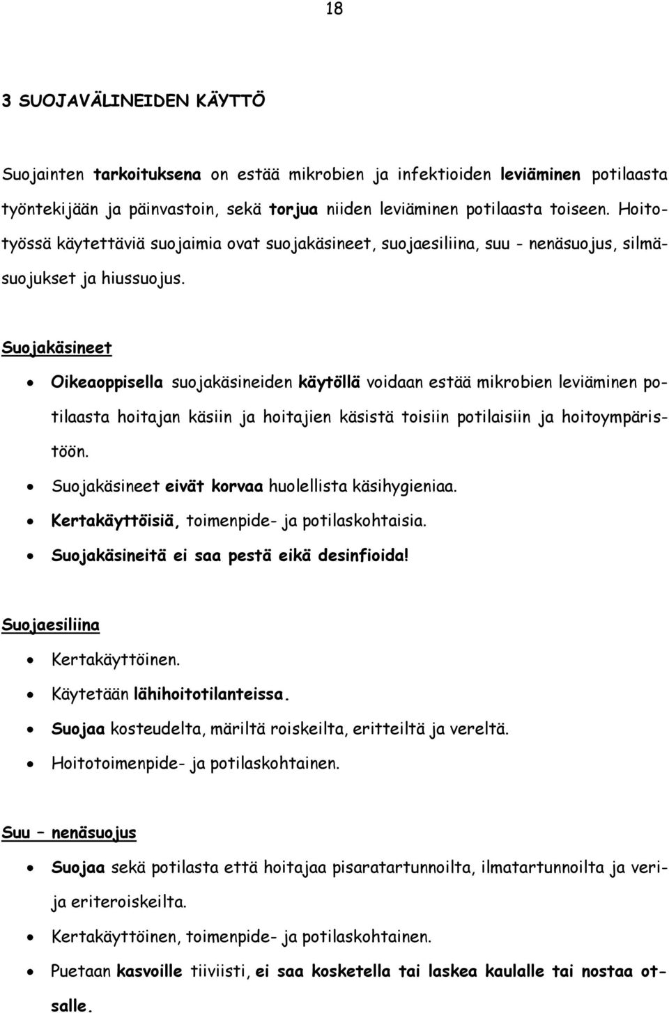 Suojakäsineet Oikeaoppisella suojakäsineiden käytöllä voidaan estää mikrobien leviäminen potilaasta hoitajan käsiin ja hoitajien käsistä toisiin potilaisiin ja hoitoympäristöön.