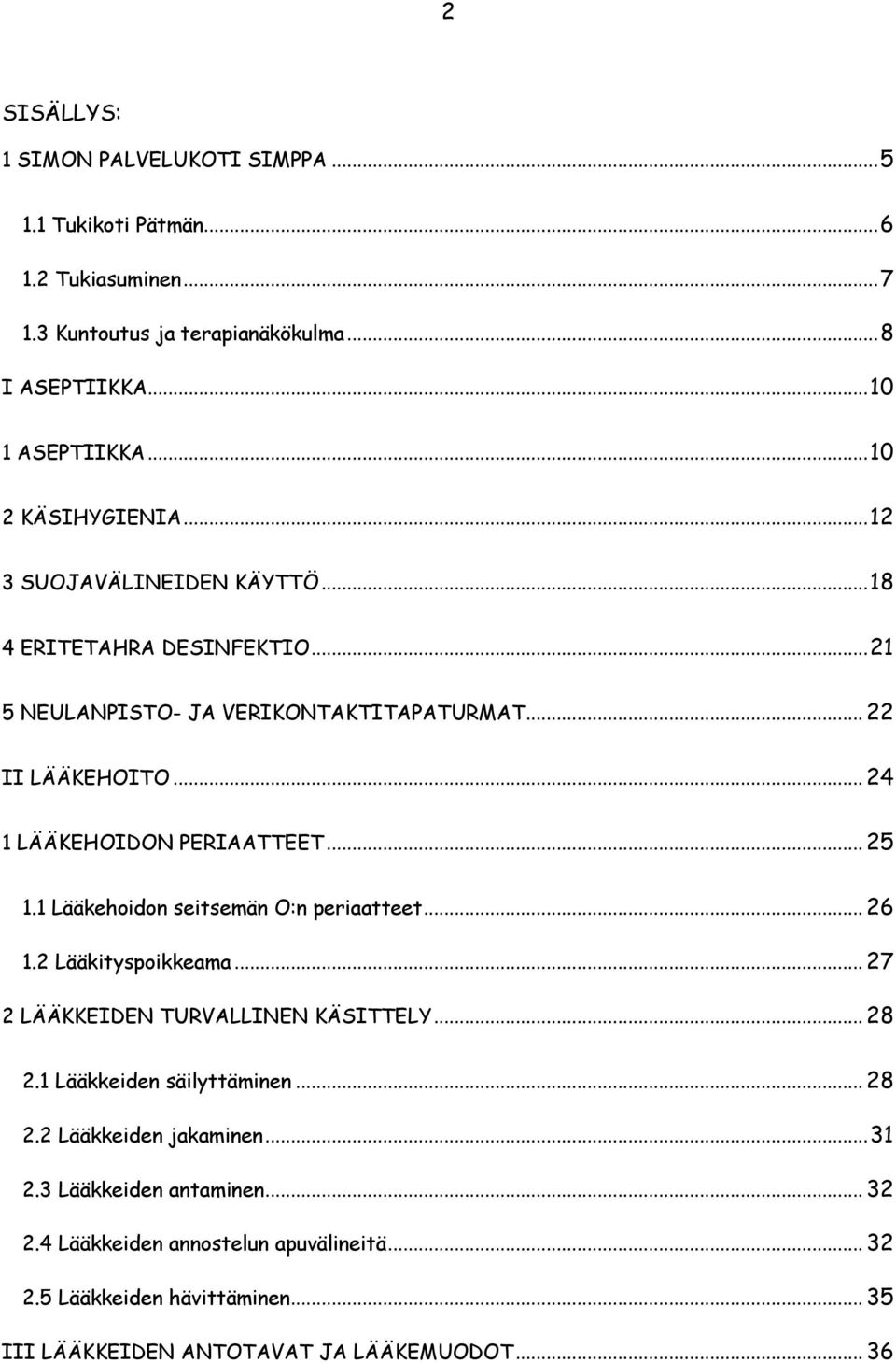 .. 24 1 LÄÄKEHOIDON PERIAATTEET... 25 1.1 Lääkehoidon seitsemän O:n periaatteet... 26 1.2 Lääkityspoikkeama... 27 2 LÄÄKKEIDEN TURVALLINEN KÄSITTELY... 28 2.