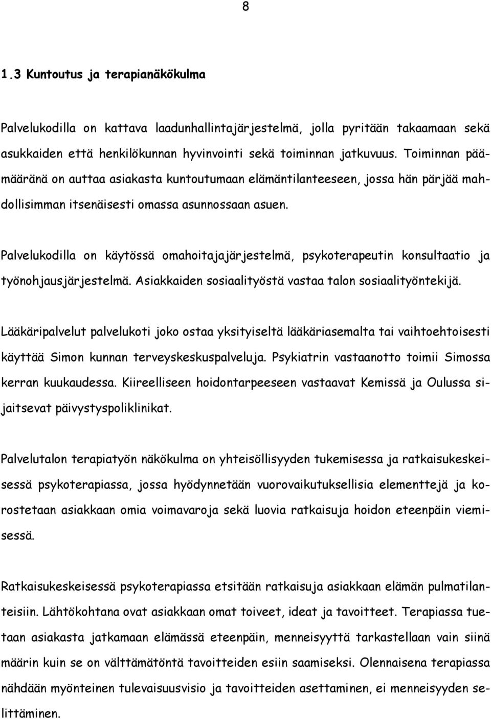 Palvelukodilla on käytössä omahoitajajärjestelmä, psykoterapeutin konsultaatio ja työnohjausjärjestelmä. Asiakkaiden sosiaalityöstä vastaa talon sosiaalityöntekijä.