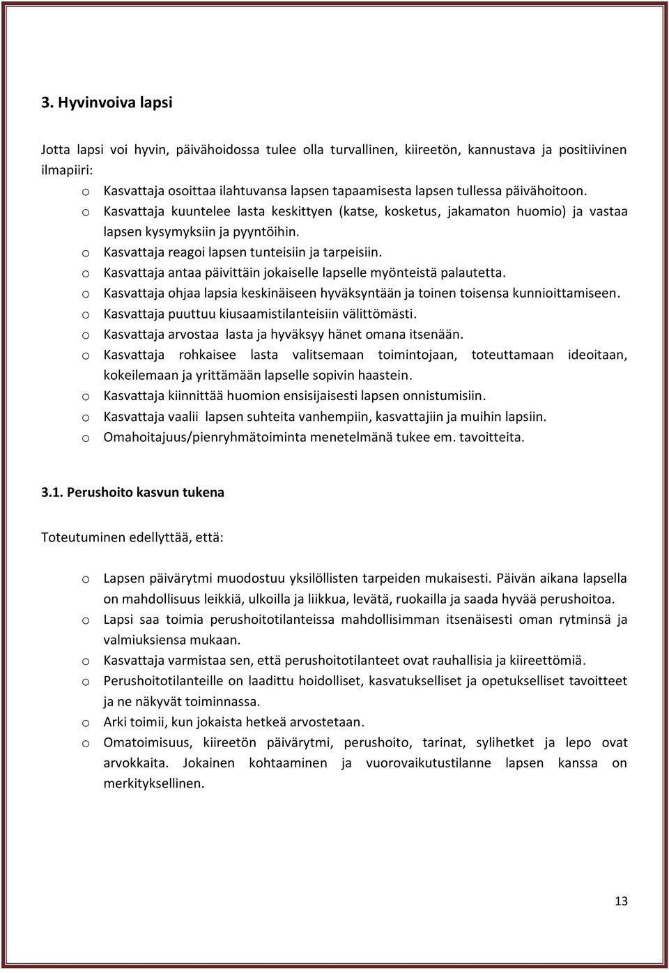 o Kasvattaja antaa päivittäin jokaiselle lapselle myönteistä palautetta. o Kasvattaja ohjaa lapsia keskinäiseen hyväksyntään ja toinen toisensa kunnioittamiseen.