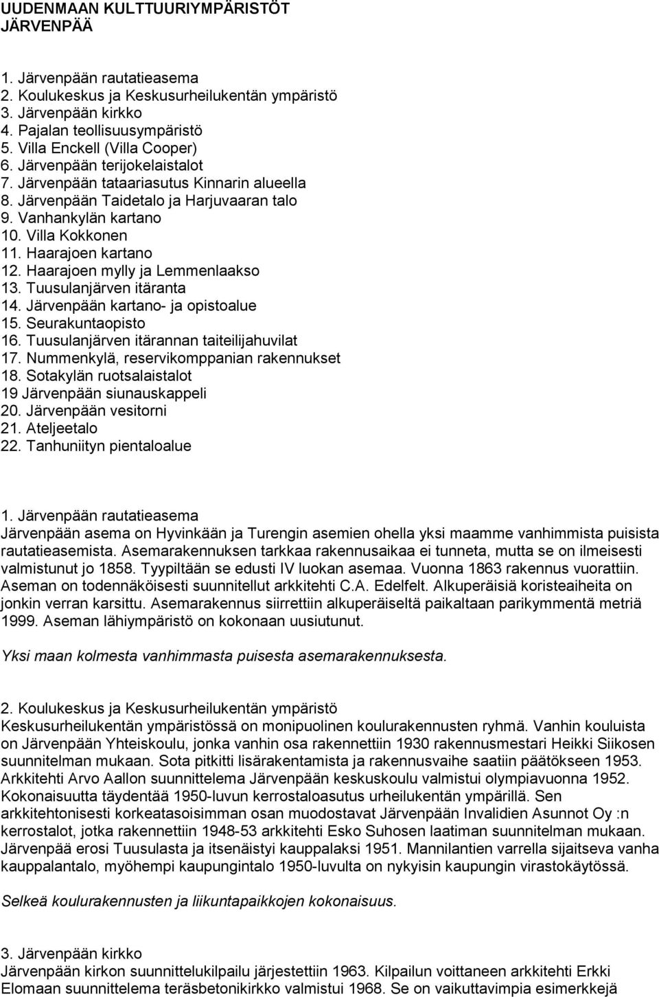 Haarajoen kartano 12. Haarajoen mylly ja Lemmenlaakso 13. Tuusulanjärven itäranta 14. Järvenpään kartano- ja opistoalue 15. Seurakuntaopisto 16. Tuusulanjärven itärannan taiteilijahuvilat 17.
