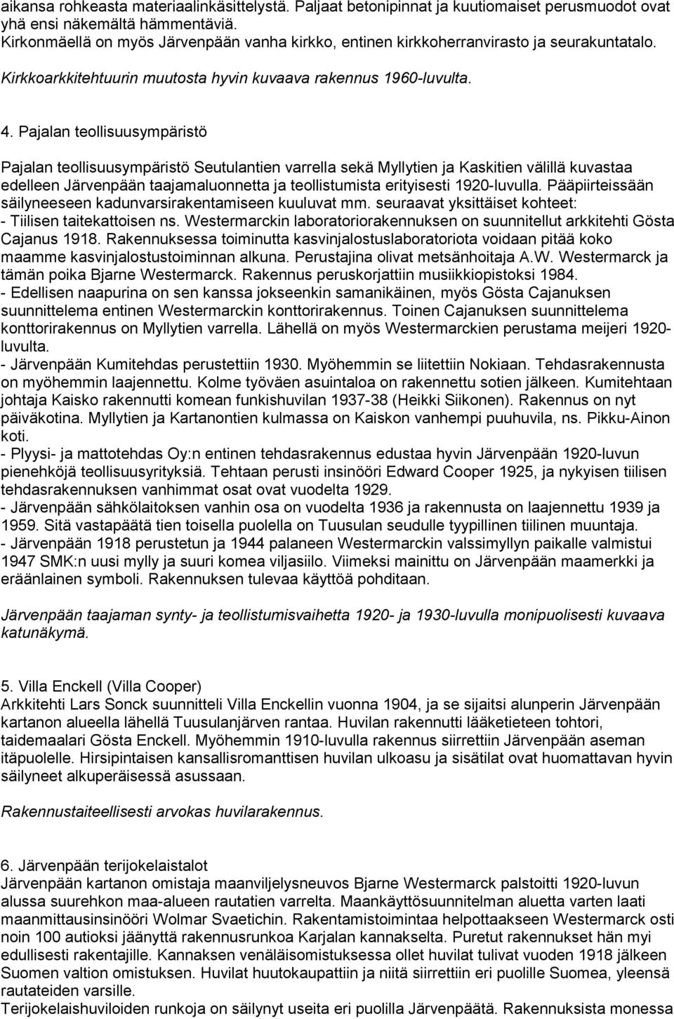 Pajalan teollisuusympäristö Pajalan teollisuusympäristö Seutulantien varrella sekä Myllytien ja Kaskitien välillä kuvastaa edelleen Järvenpään taajamaluonnetta ja teollistumista erityisesti