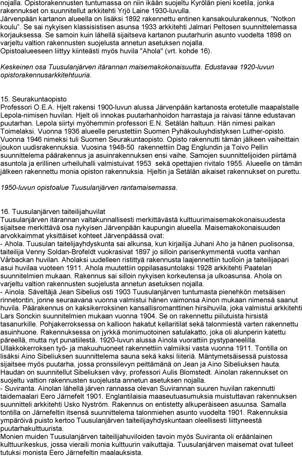 Se samoin kuin lähellä sijaitseva kartanon puutarhurin asunto vuodelta 1898 on varjeltu valtion rakennusten suojelusta annetun asetuksen nojalla.