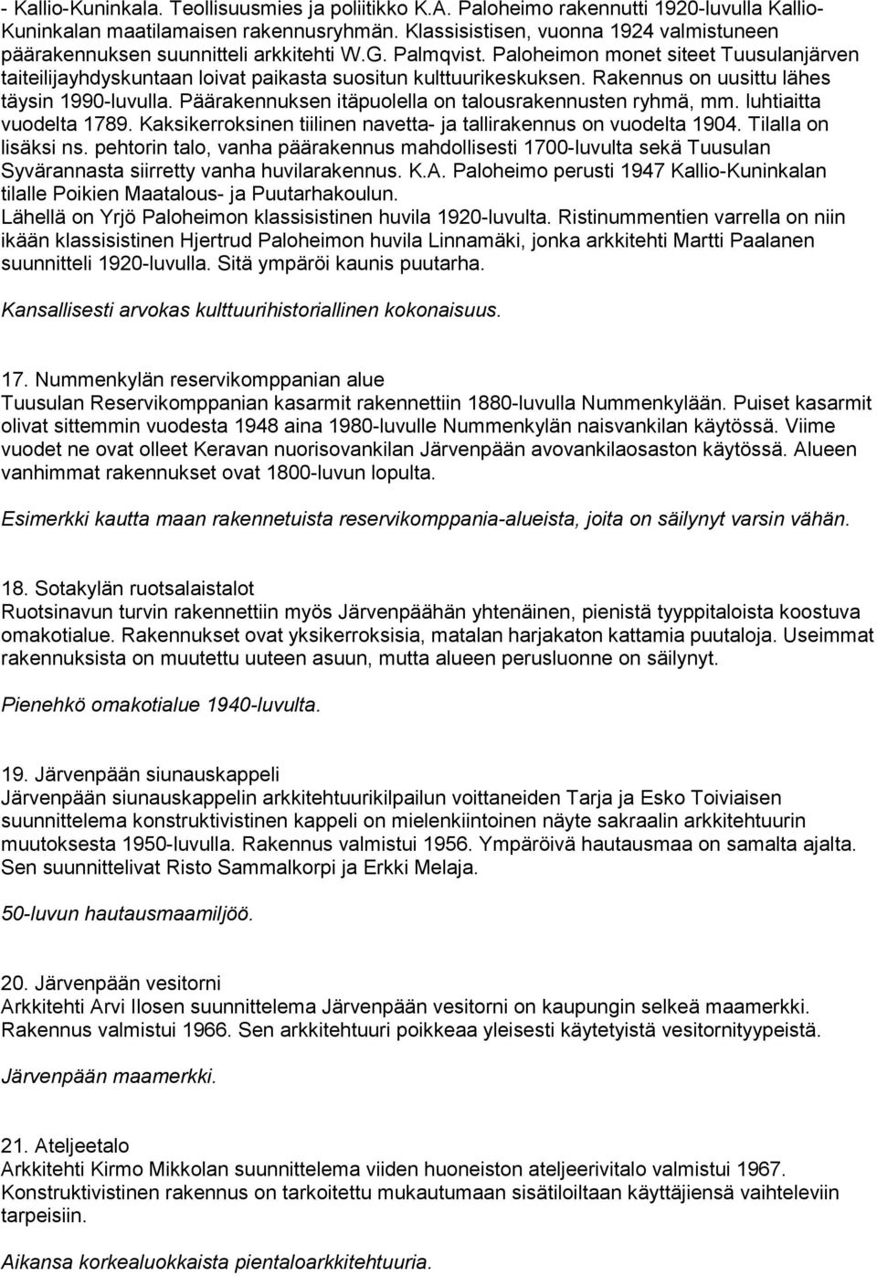Paloheimon monet siteet Tuusulanjärven taiteilijayhdyskuntaan loivat paikasta suositun kulttuurikeskuksen. Rakennus on uusittu lähes täysin 1990-luvulla.