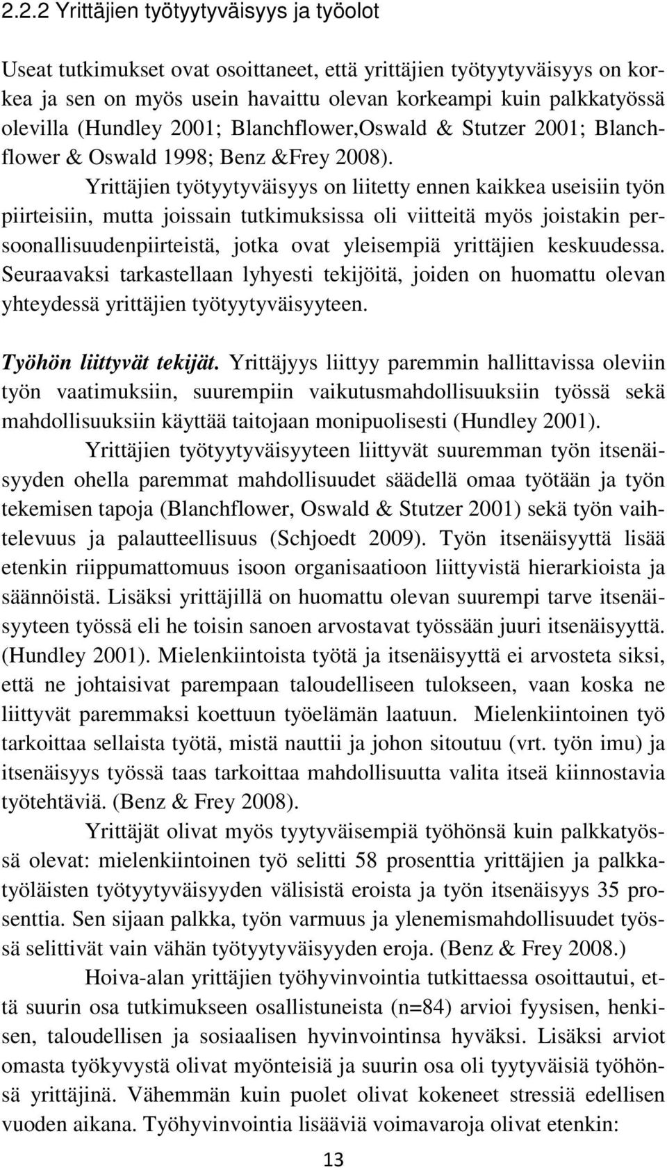 Yrittäjien työtyytyväisyys on liitetty ennen kaikkea useisiin työn piirteisiin, mutta joissain tutkimuksissa oli viitteitä myös joistakin persoonallisuudenpiirteistä, jotka ovat yleisempiä yrittäjien