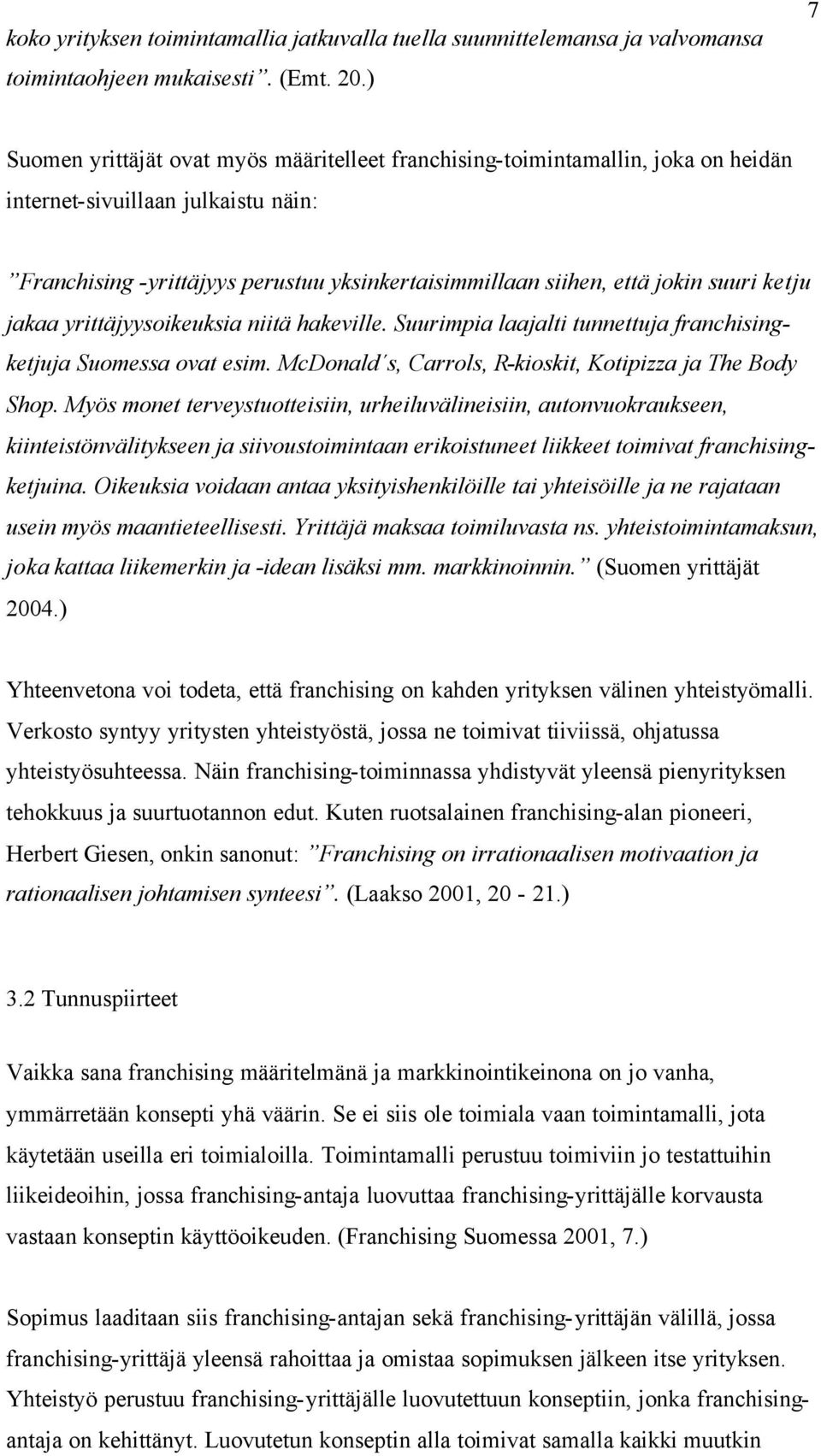 suuri ketju jakaa yrittäjyysoikeuksia niitä hakeville. Suurimpia laajalti tunnettuja franchisingketjuja Suomessa ovat esim. McDonald s, Carrols, R-kioskit, Kotipizza ja The Body Shop.