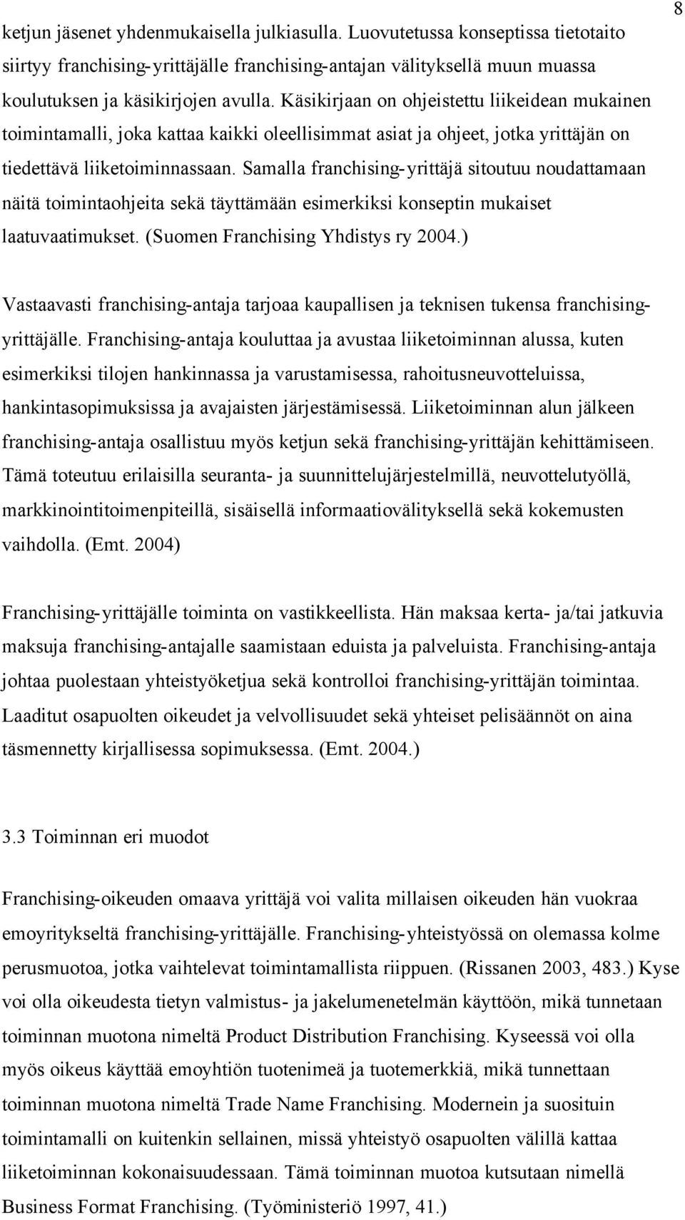 Samalla franchising-yrittäjä sitoutuu noudattamaan näitä toimintaohjeita sekä täyttämään esimerkiksi konseptin mukaiset laatuvaatimukset. (Suomen Franchising Yhdistys ry 2004.