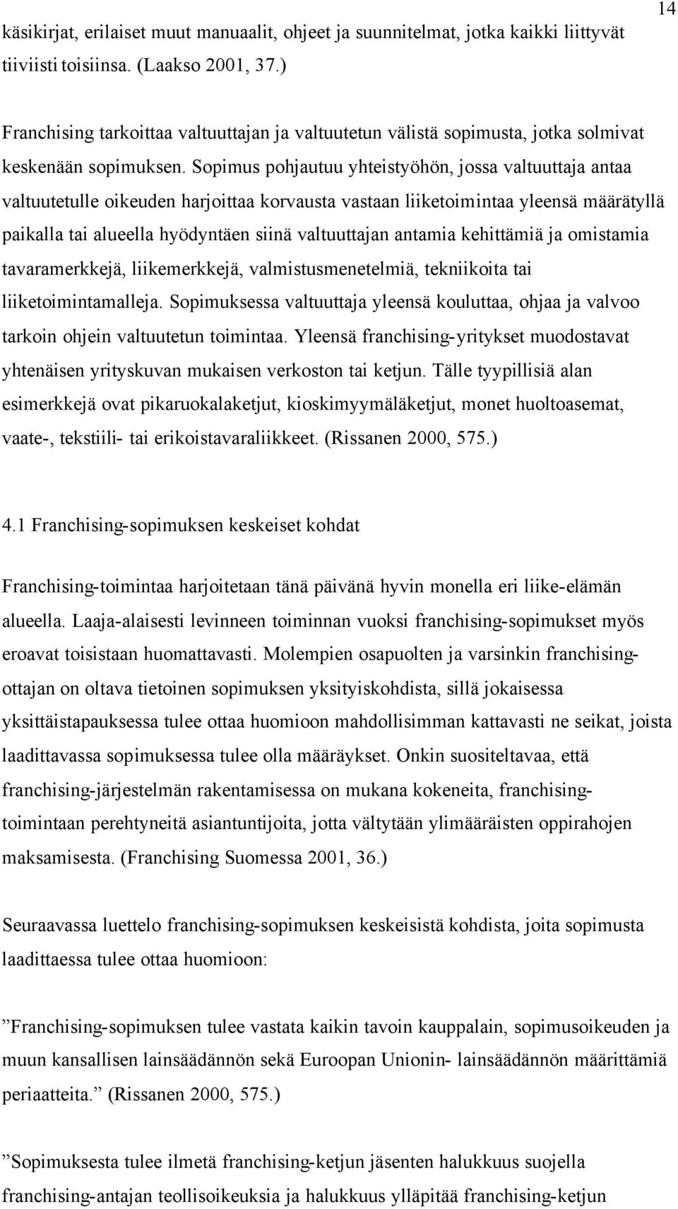 Sopimus pohjautuu yhteistyöhön, jossa valtuuttaja antaa valtuutetulle oikeuden harjoittaa korvausta vastaan liiketoimintaa yleensä määrätyllä paikalla tai alueella hyödyntäen siinä valtuuttajan