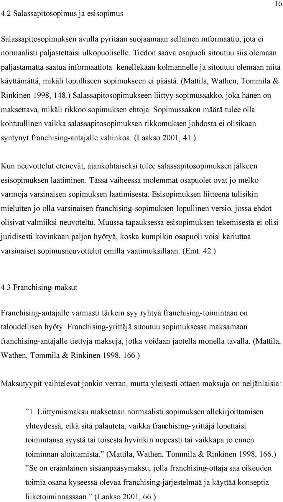 (Mattila, Wathen, Tommila & Rinkinen 1998, 148.) Salassapitosopimukseen liittyy sopimussakko, joka hänen on maksettava, mikäli rikkoo sopimuksen ehtoja.