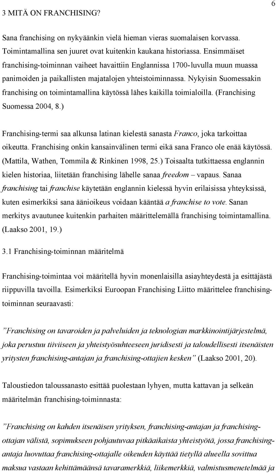 Nykyisin Suomessakin franchising on toimintamallina käytössä lähes kaikilla toimialoilla. (Franchising Suomessa 2004, 8.