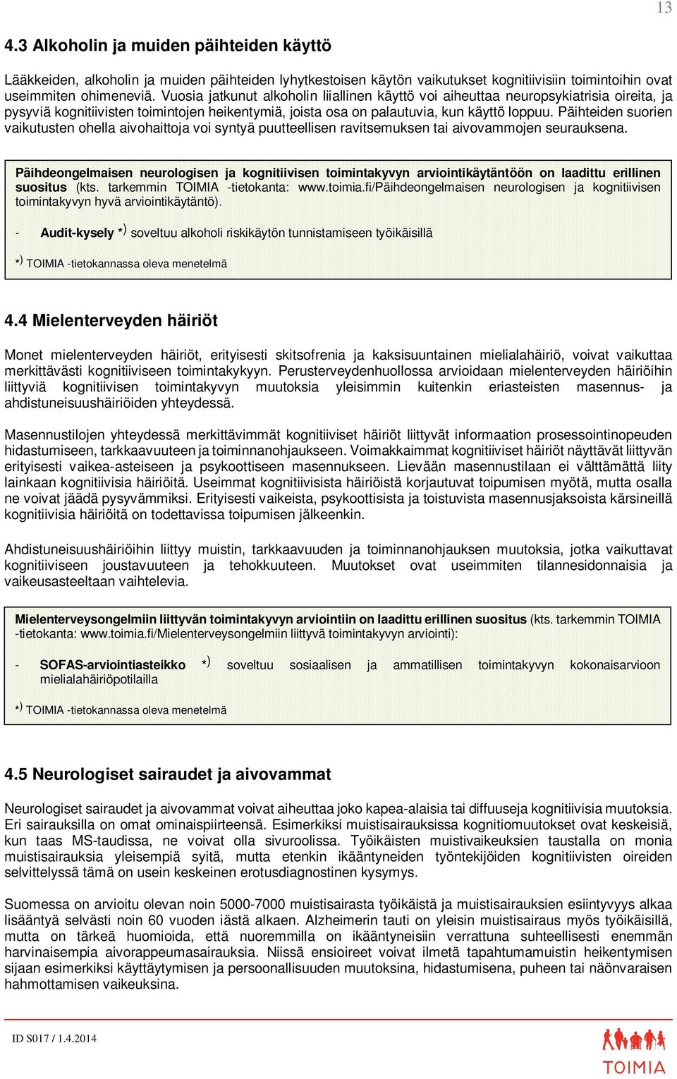 Päihteiden suorien vaikutusten ohella aivohaittoja voi syntyä puutteellisen ravitsemuksen tai aivovammojen seurauksena.