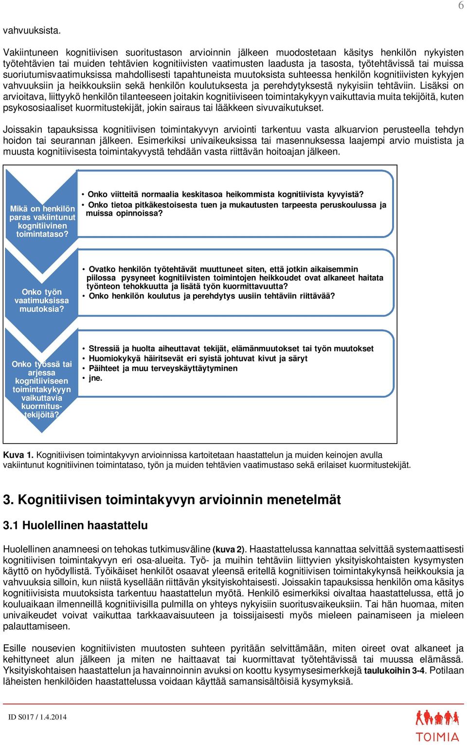 muissa suoriutumisvaatimuksissa mahdollisesti tapahtuneista muutoksista suhteessa henkilön kognitiivisten kykyjen vahvuuksiin ja heikkouksiin sekä henkilön koulutuksesta ja perehdytyksestä nykyisiin