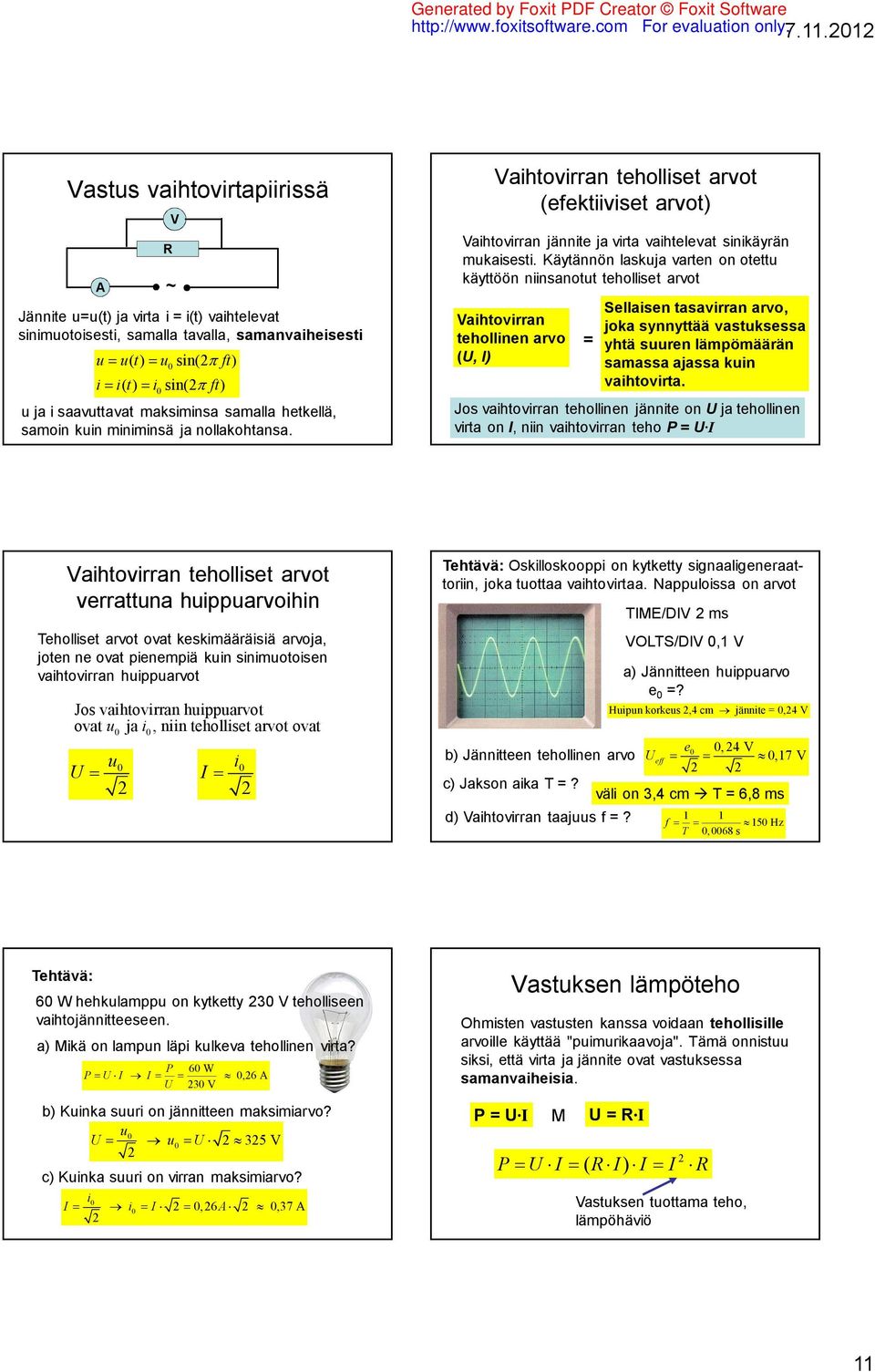 samalla hetkellä, samoin kuin miniminsä ja nollakohtansa. Vaihtovirran teholliset arvot (efektiiviset arvot) Vaihtovirran jännite ja virta vaihtelevat sinikäyrän mukaisesti.