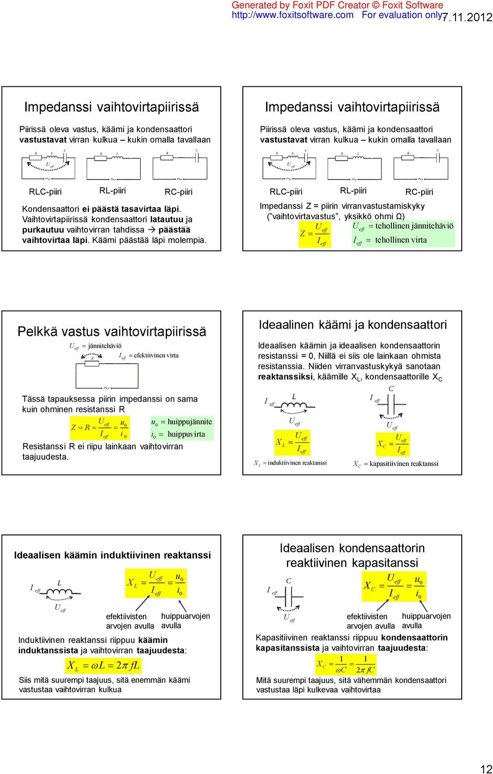 kondensaattori vastustavat virran kulkua kukin omalla tavallaan L-piiri L-piiri -piiri Kondensaattori ei päästä tasavirtaa läpi.