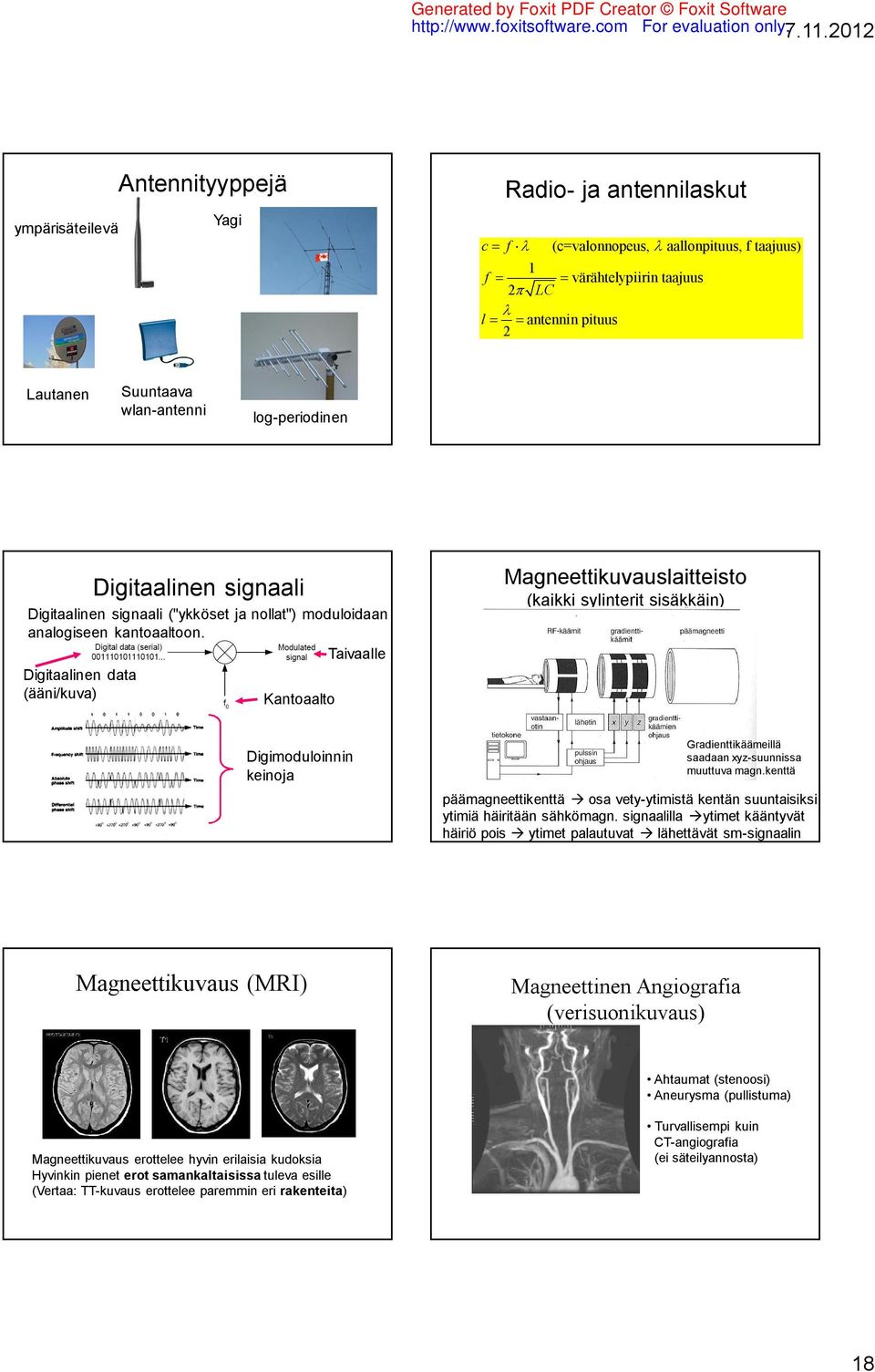 Digitaalinen signaali Digitaalinen signaali ("ykköset ja nollat") moduloidaan analogiseen kantoaaltoon.