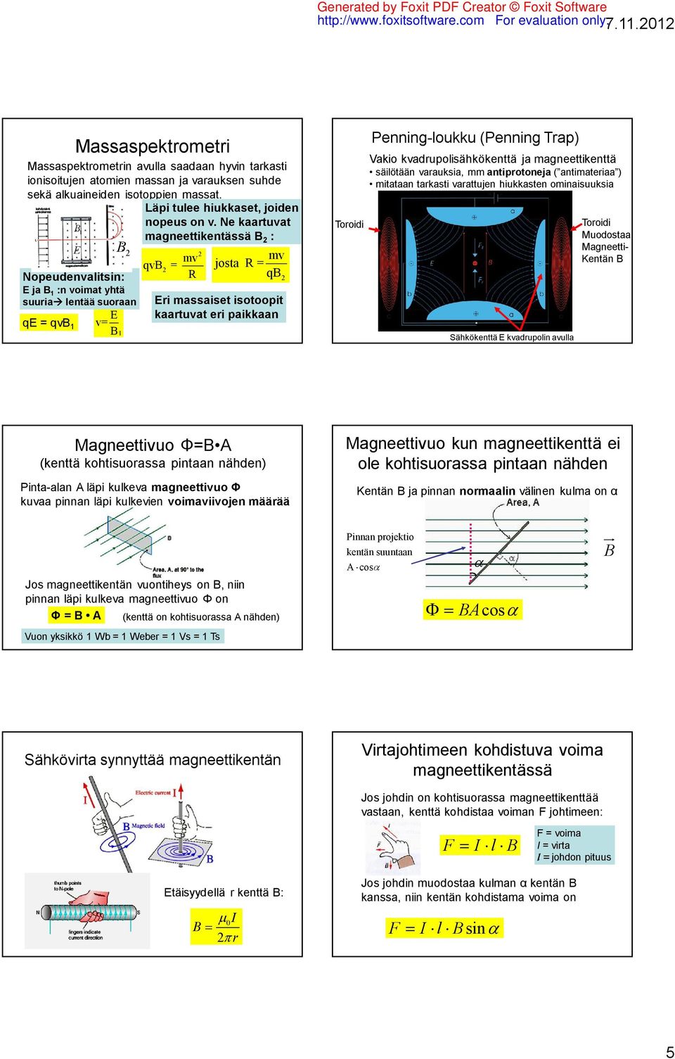 Ne kaartuvat B magneettikentässä B : E B mv mv qvb = Nopeudenvalitsin: E ja B :n voimat yhtä suuria lentää suoraan E qe = qvb v= B josta = qb Eri massaiset isotoopit kaartuvat eri paikkaan Toroidi