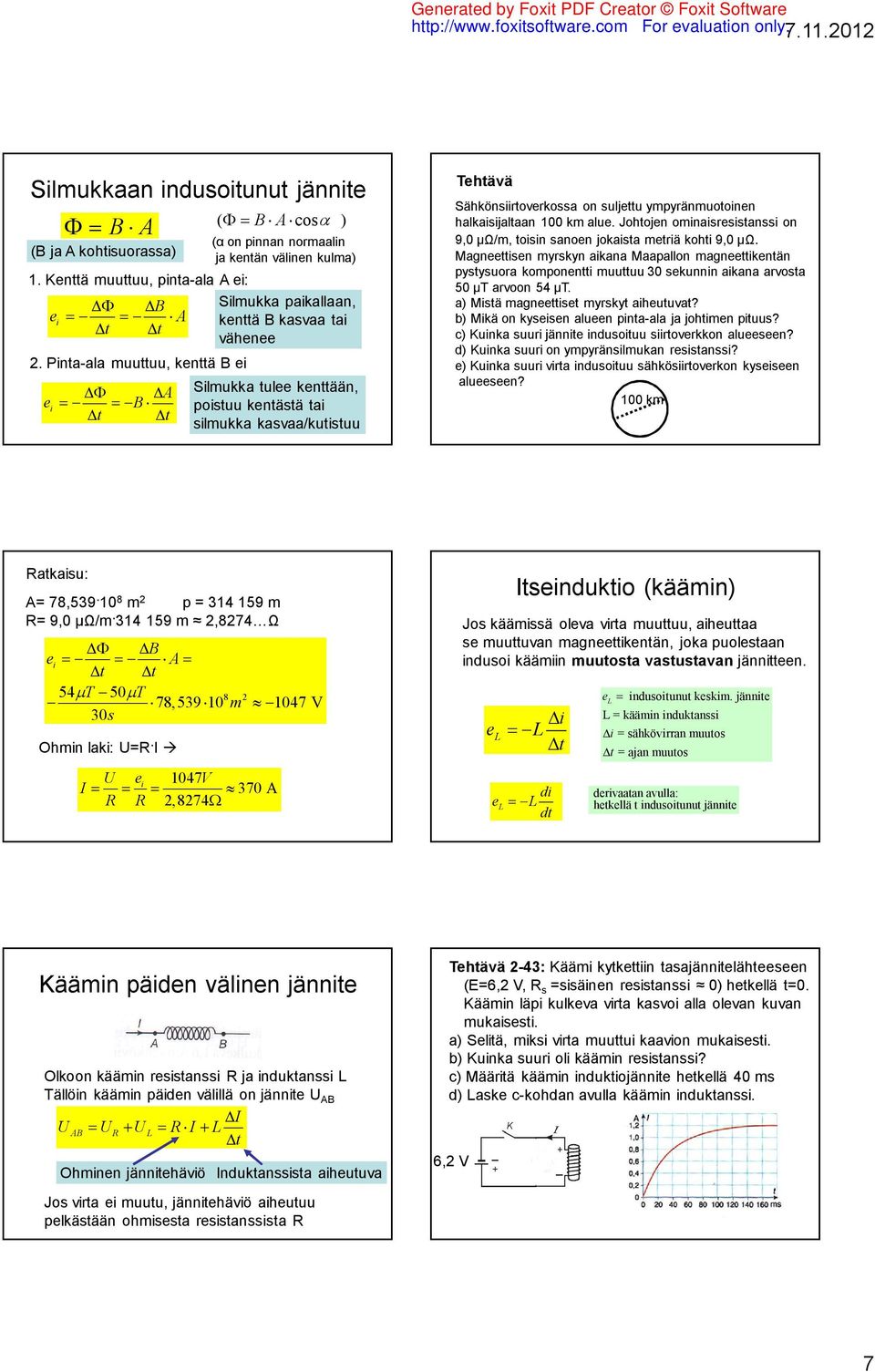 Pinta-ala muuttuu, kenttä B ei A ei B t t Silmukka tulee kenttään, poistuu kentästä tai silmukka kasvaa/kutistuu Tehtävä Sähkönsiirtoverkossa on suljettu ympyränmuotoinen halkaisijaltaan km alue.