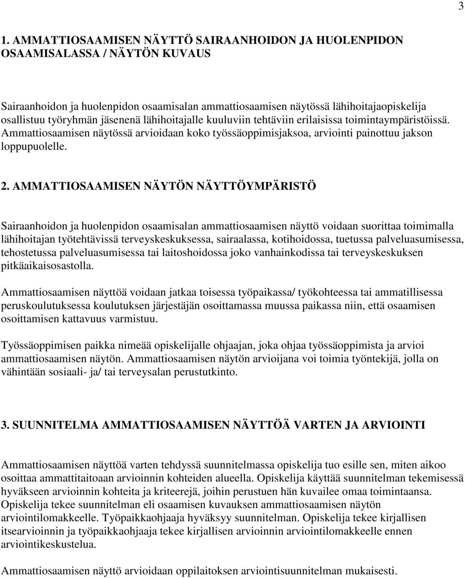 AMMATTIOSAAMISEN NÄYTÖN NÄYTTÖYMPÄRISTÖ Sairaanhoidon ja huolenpidon osaamisalan ammattiosaamisen näyttö voidaan suorittaa toimimalla lähihoitajan työtehtävissä terveyskeskuksessa, sairaalassa,