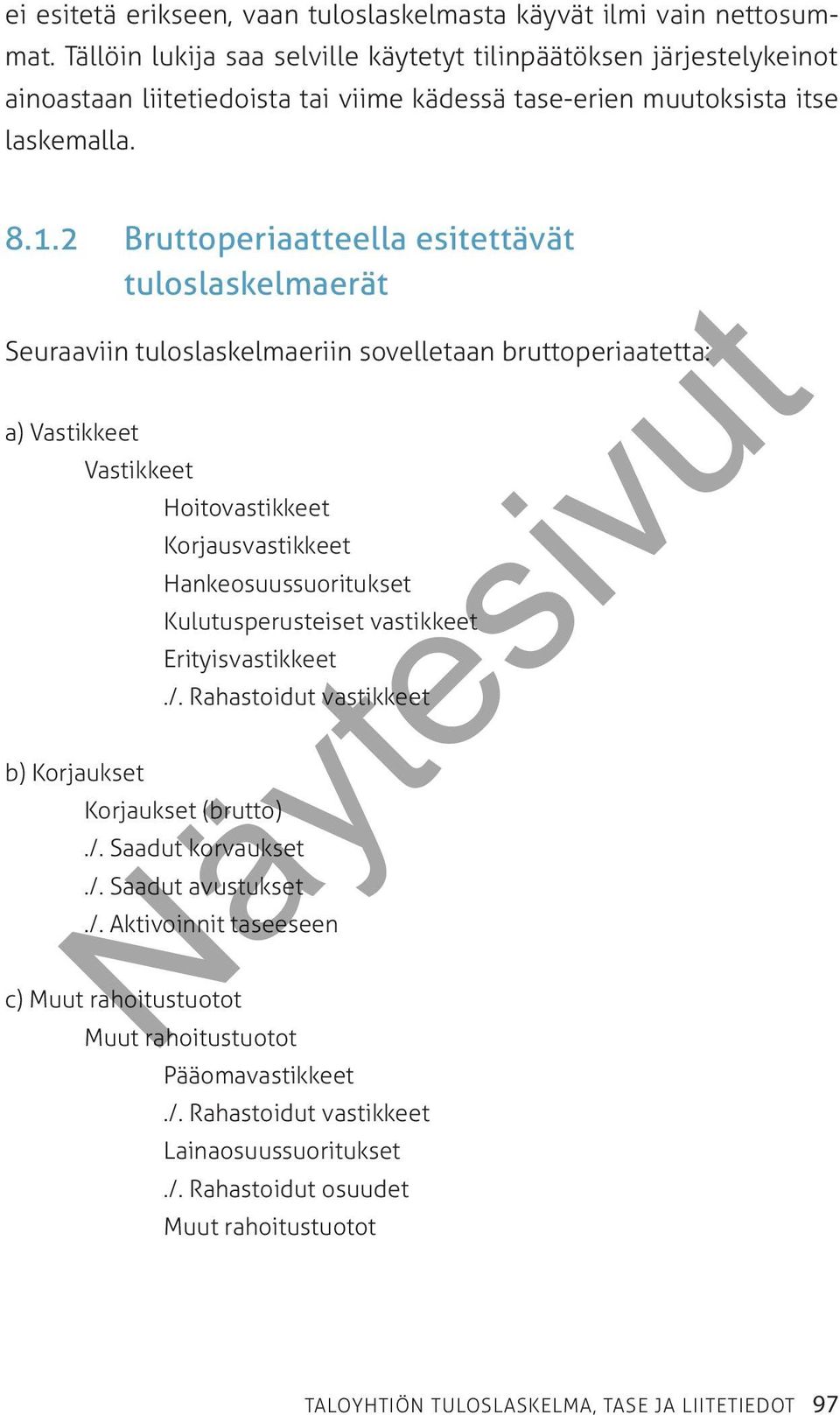 2 Bruttoperiaatteella esitettävät tuloslaskelmaerät Seuraaviin tuloslaskelmaeriin sovelletaan bruttoperiaatetta: a) Vastikkeet Vastikkeet Hoitovastikkeet Korjausvastikkeet