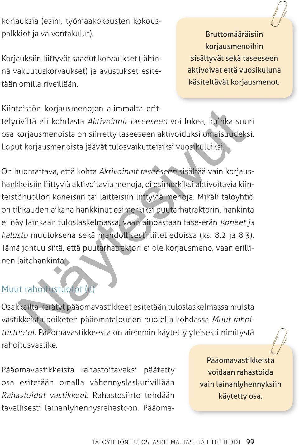 Kiinteistön korjausmenojen alimmalta erittelyriviltä eli kohdasta Aktivoinnit taseeseen voi lukea, kuinka suuri osa korjausmenoista on siirretty taseeseen aktivoiduksi omaisuudeksi.