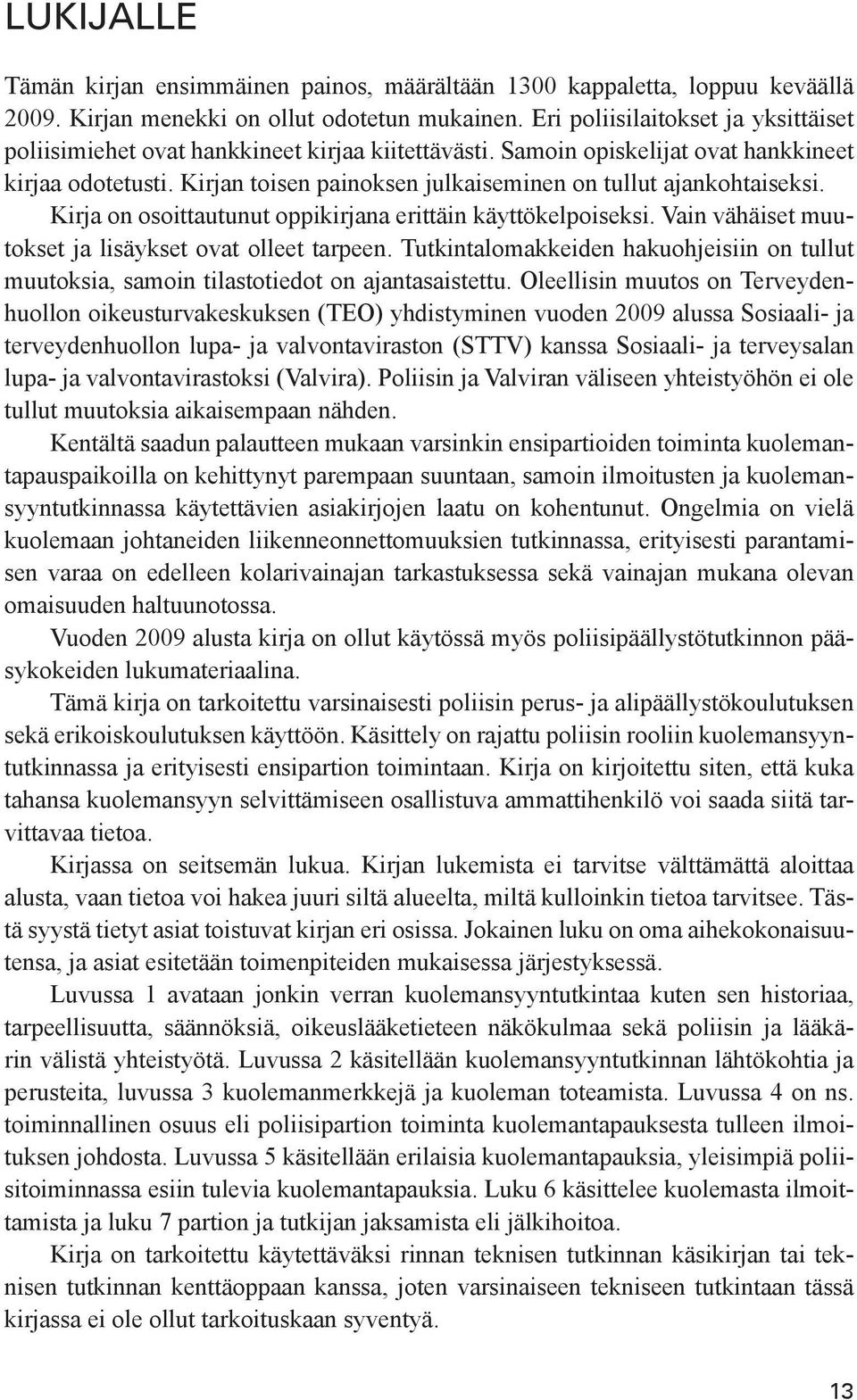 Kirjan toisen painoksen julkaiseminen on tullut ajankohtaiseksi. Kirja on osoittautunut oppikirjana erittäin käyttökelpoiseksi. Vain vähäiset muutokset ja lisäykset ovat olleet tarpeen.
