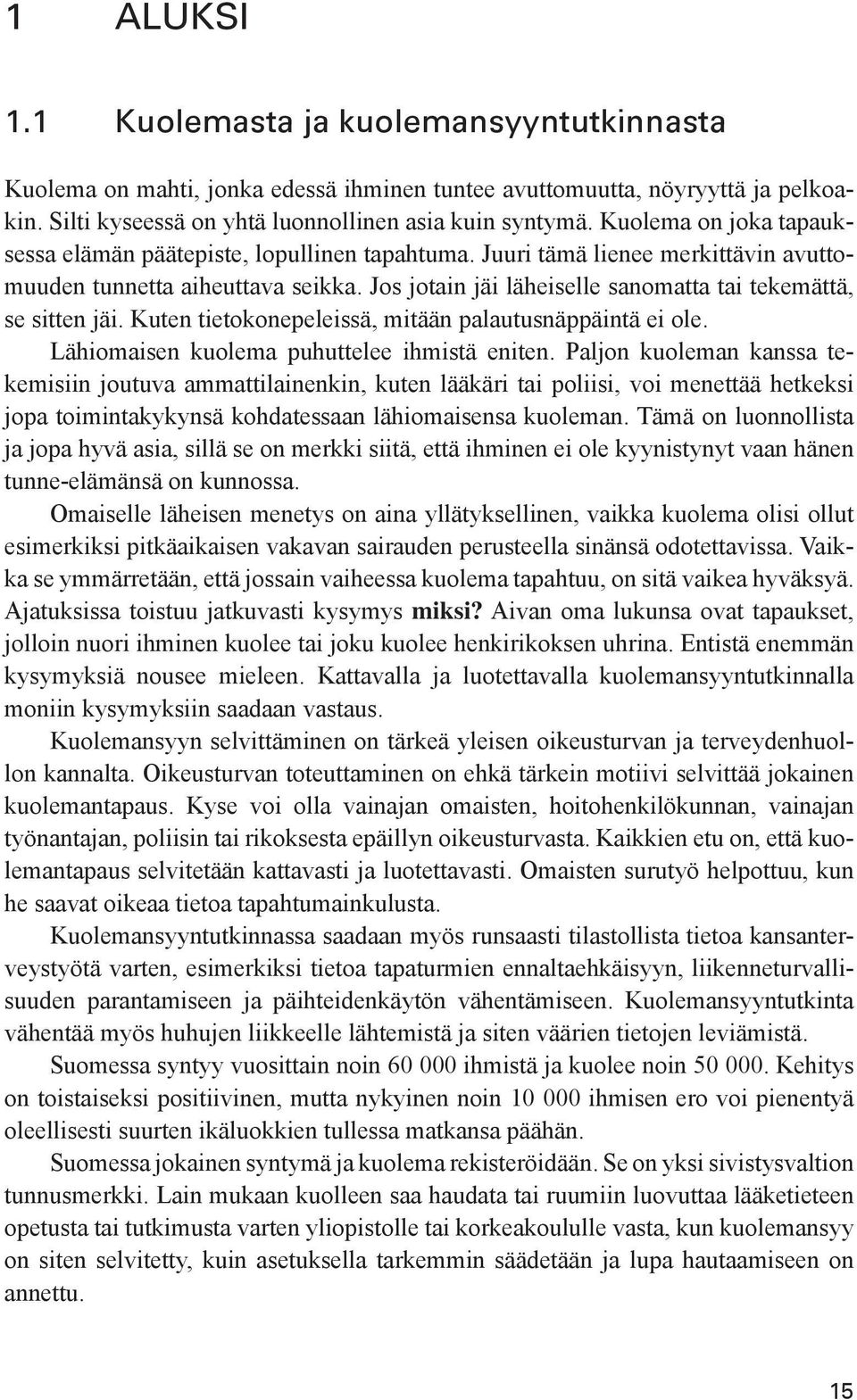 Jos jotain jäi läheiselle sanomatta tai tekemättä, se sitten jäi. Kuten tietokonepeleissä, mitään palautusnäppäintä ei ole. Lähiomaisen kuolema puhuttelee ihmistä eniten.