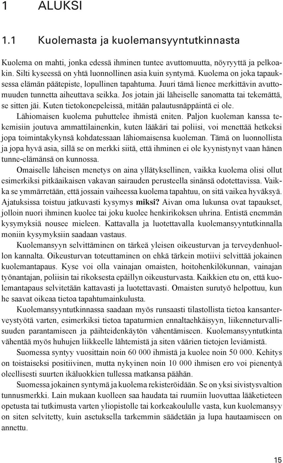 Jos jotain jäi läheiselle sanomatta tai tekemättä, se sitten jäi. Kuten tietokonepeleissä, mitään palautusnäppäintä ei ole. Lähiomaisen kuolema puhuttelee ihmistä eniten.