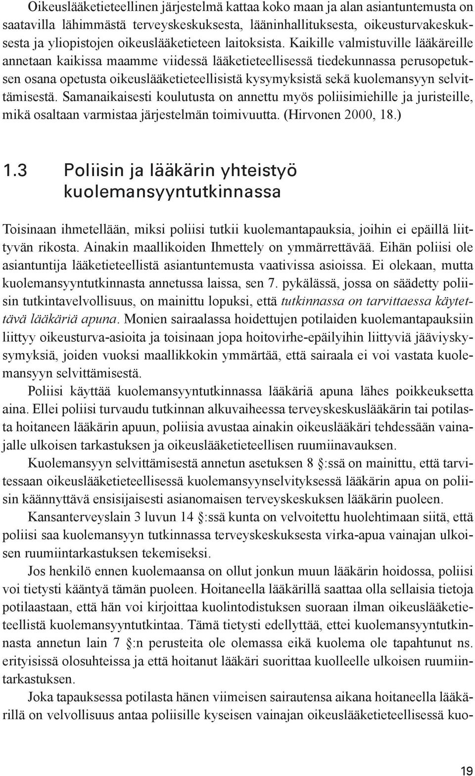 Kaikille valmistuville lääkäreille annetaan kaikissa maamme viidessä lääketieteellisessä tiedekunnassa perusopetuksen osana opetusta oikeuslääketieteellisistä kysymyksistä sekä kuolemansyyn