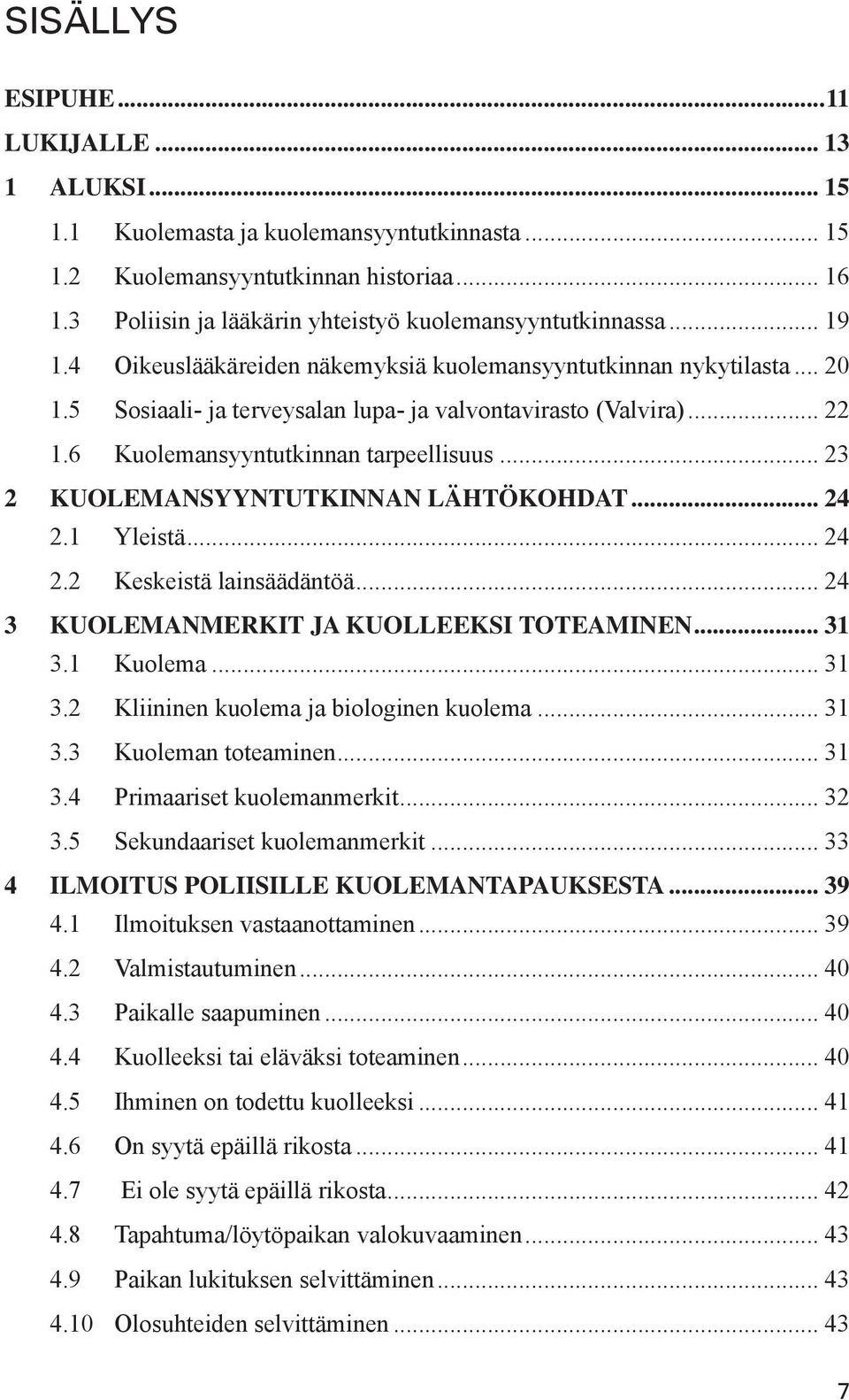 .. 22 1.6 Kuolemansyyntutkinnan tarpeellisuus... 23 2 KUOLEMANSYYNTUTKINNAN LÄHTÖKOHDAT... 24 2.1 Yleistä... 24 2.2 Keskeistä lainsäädäntöä... 24 3 KUOLEMANMERKIT JA KUOLLEEKSI TOTEAMINEN... 31 3.