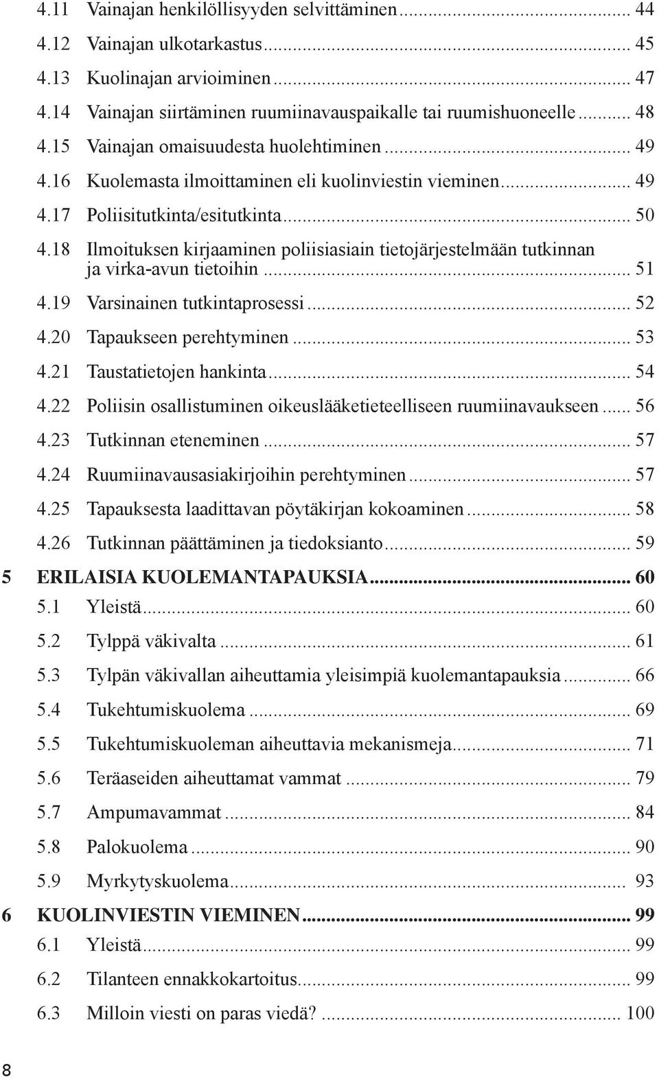 18 Ilmoituksen kirjaaminen poliisiasiain tietojärjestelmään tutkinnan ja virka-avun tietoihin... 51 4.19 Varsinainen tutkintaprosessi... 52 4.20 Tapaukseen perehtyminen... 53 4.