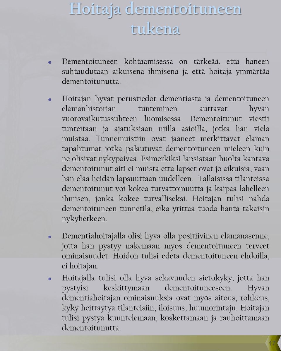 Dementoitunut viestii tunteitaan ja ajatuksiaan niillä asioilla, jotka hän vielä muistaa.
